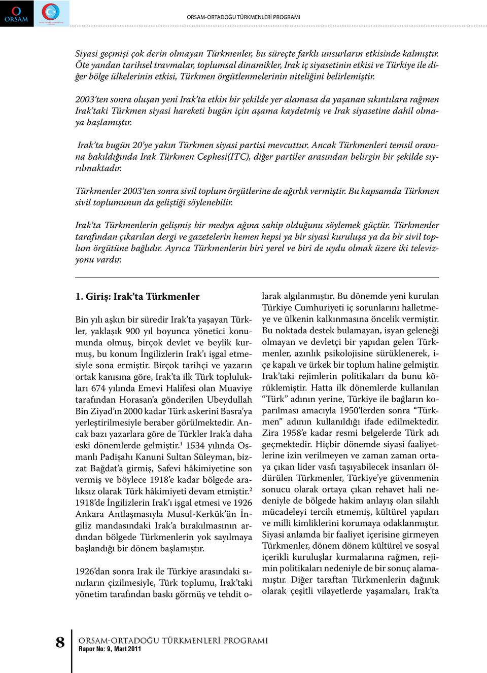 2003 ten sonra oluşan yeni Irak ta etkin bir şekilde yer alamasa da yaşanan sıkıntılara rağmen Irak taki Türkmen siyasi hareketi bugün için aşama kaydetmiş ve Irak siyasetine dahil olmaya başlamıştır.