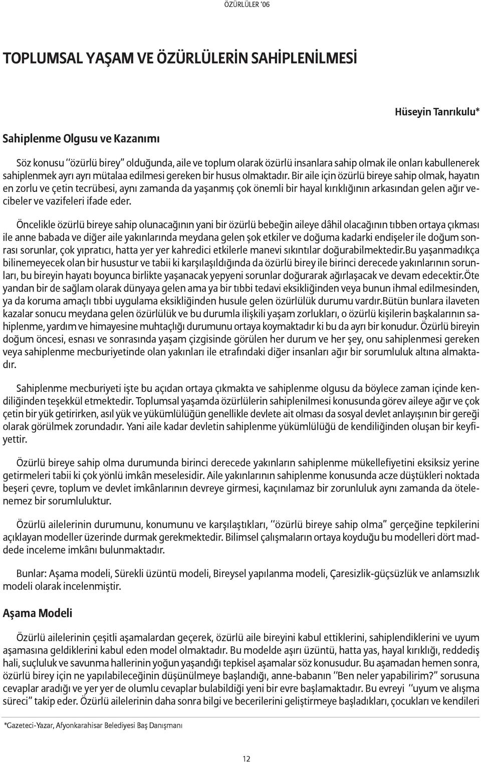 Bir aile için özürlü bireye sahip olmak, hayatın en zorlu ve çetin tecrübesi, aynı zamanda da yaşanmış çok önemli bir hayal kırıklığının arkasından gelen ağır vecibeler ve vazifeleri ifade eder.