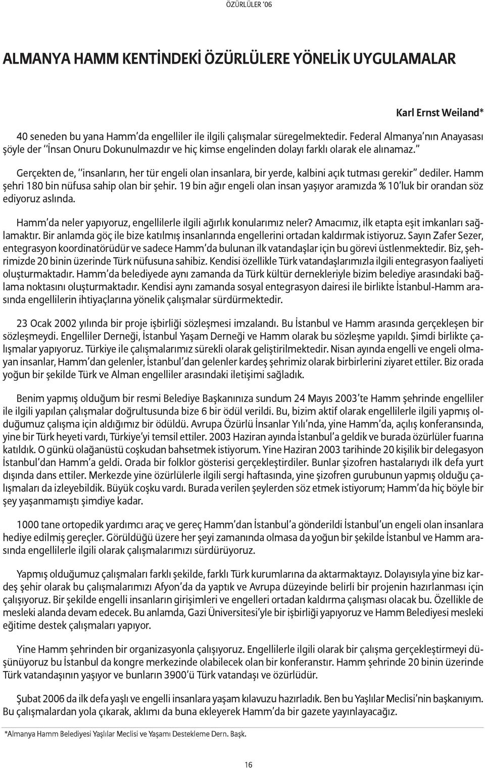 Gerçekten de, insanların, her tür engeli olan insanlara, bir yerde, kalbini açık tutması gerekir dediler. Hamm şehri 180 bin nüfusa sahip olan bir şehir.