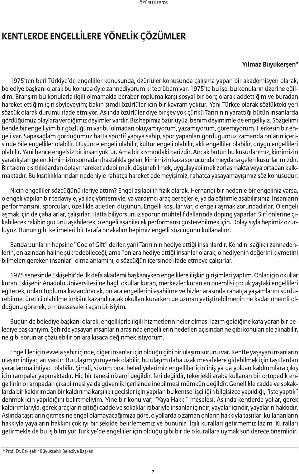 Branşım bu konularla ilgili olmamakla beraber topluma karşı sosyal bir borç olarak addettiğim ve buradan hareket ettiğim için söyleyeyim; bakın şimdi özürlüler için bir kavram yoktur.