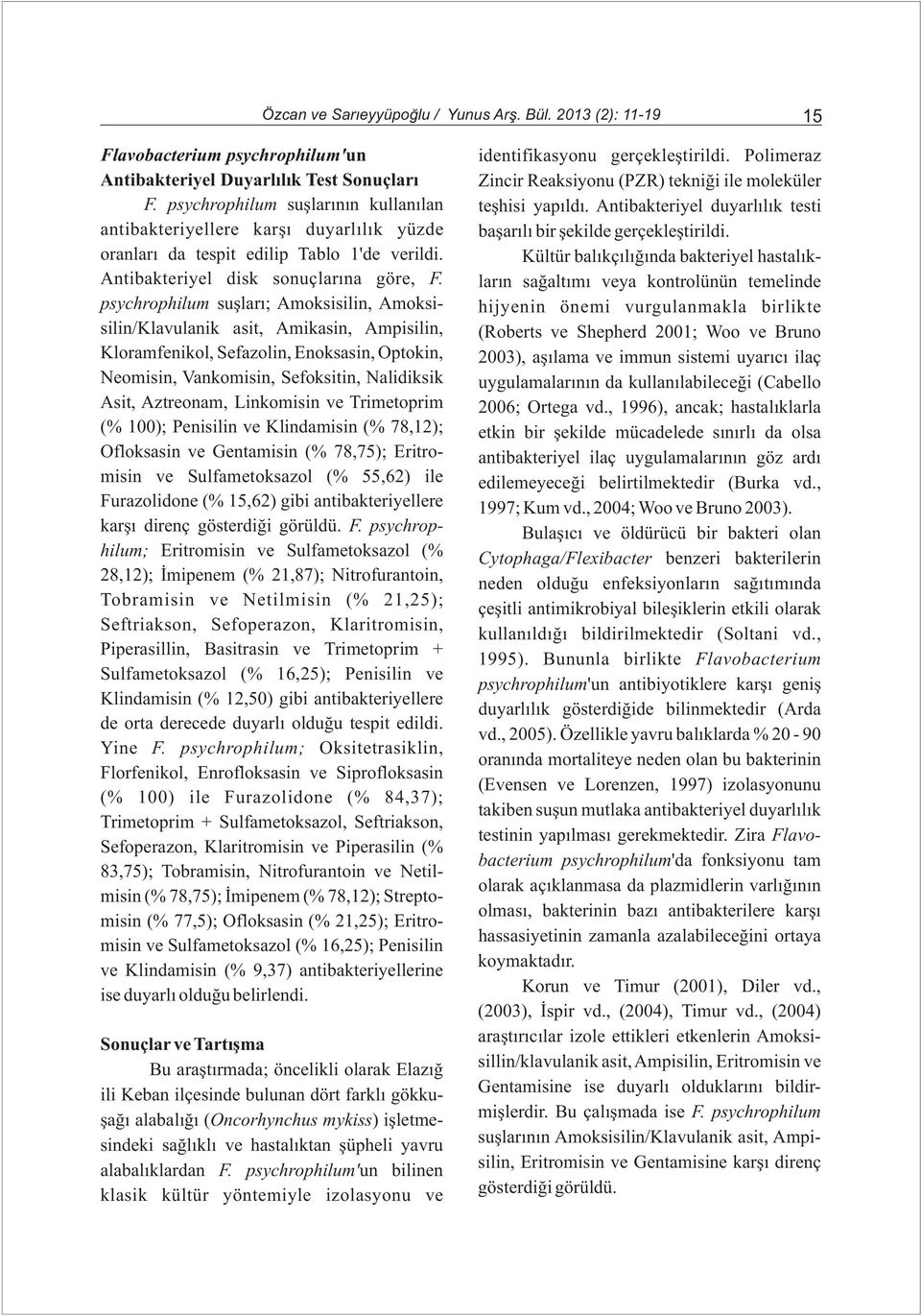 Antibakteriyel duyarlýlýk testi antibakteriyellere karþý duyarlýlýk yüzde baþarýlý bir þekilde gerçekleþtirildi. oranlarý da tespit edilip Tablo 1'de verildi.