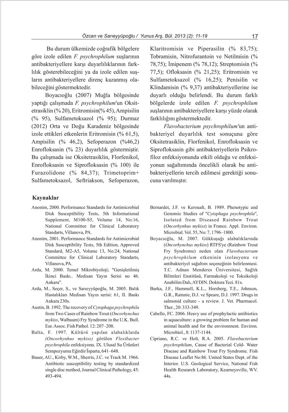 edilen suþ- 77,5); Ofloksasin (% 21,25); Eritromisin ve larýn antibakteriyellere direnç kazanmýþ ola- Sulfametoksazol (% 16,25); Penisilin ve bileceðini göstermektedir.