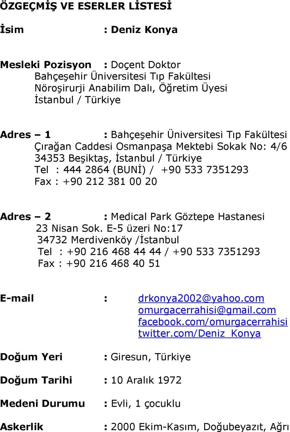 Medical Park Göztepe Hastanesi 23 Nisan Sok. E-5 üzeri No:17 34732 Merdivenköy /İstanbul Tel : +90 216 468 44 44 / +90 533 7351293 Fax : +90 216 468 40 51 E-mail : drkonya2002@yahoo.