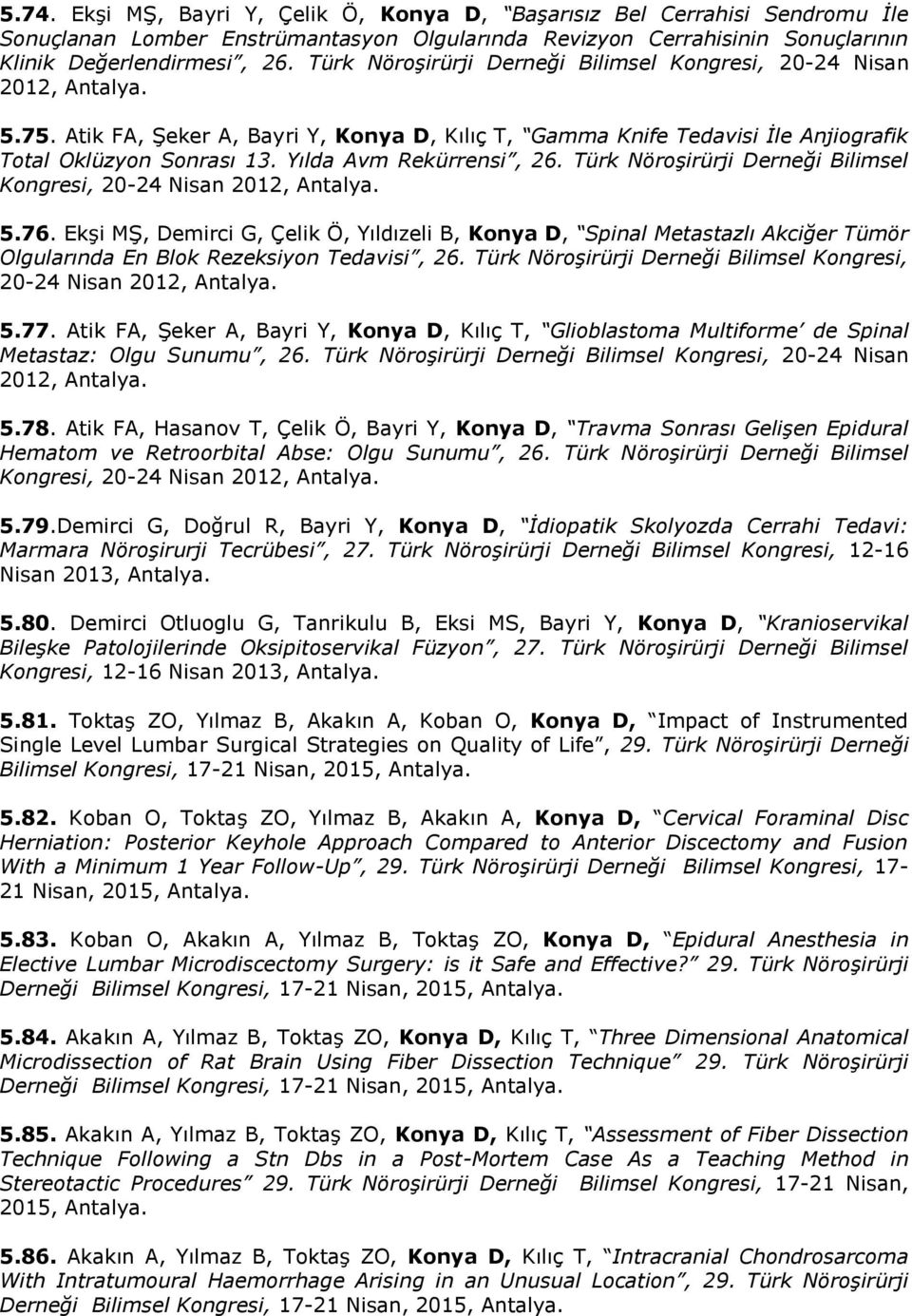 Yılda Avm Rekürrensi, 26. Türk Nöroşirürji Derneği Bilimsel Kongresi, 20-24 Nisan 2012, Antalya. 5.76.