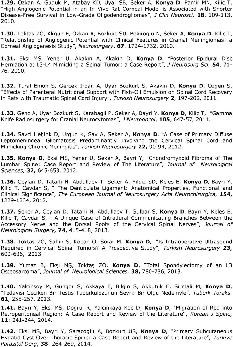 Toktas ZO, Akgun E, Ozkan A, Bozkurt SU, Bekiroglu N, Seker A, Konya D, Kilic T, Relationship of Angiogenic Potential with Clinical Features in Cranial Meningiomas: a Corneal Angiogenesis Study,