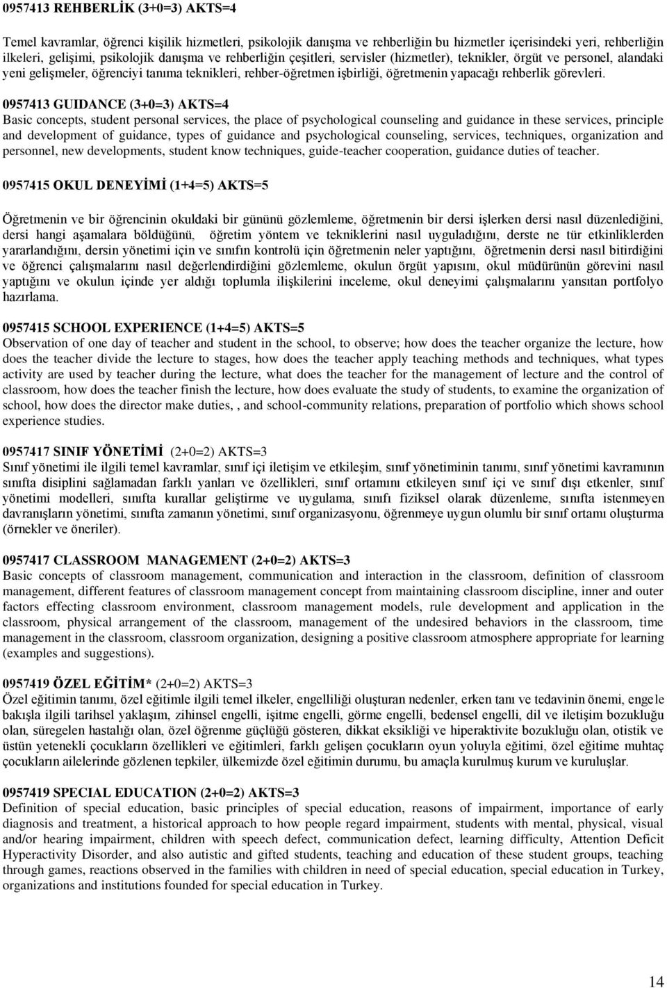 0957413 GUIDANCE (3+0=3) AKTS=4 Basic concepts, student personal services, the place of psychological counseling and guidance in these services, principle and development of guidance, types of