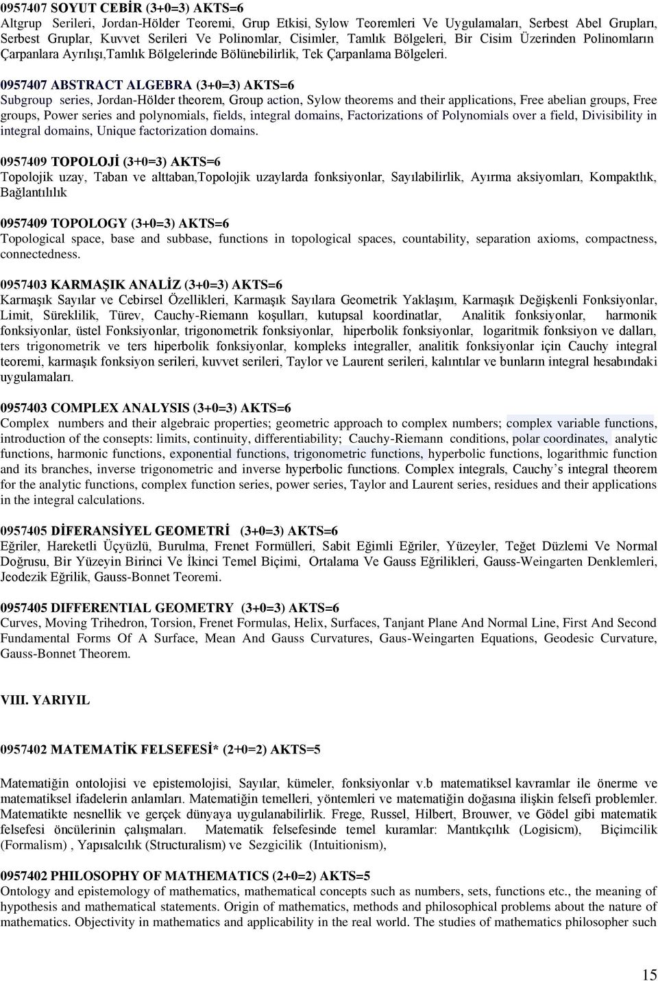 0957407 ABSTRACT ALGEBRA (3+0=3) AKTS=6 Subgroup series, Jordan-Hölder theorem, Group action, Sylow theorems and their applications, Free abelian groups, Free groups, Power series and polynomials,