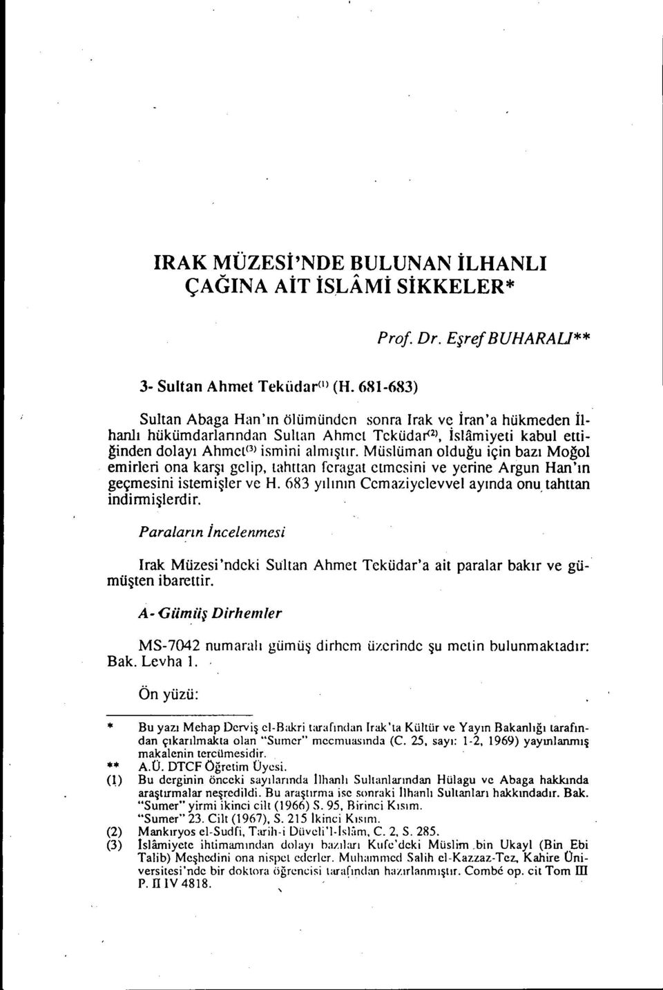 Müslüman olduğu için bazı Moğol emirleri ona karşı gelip, tahttan feragat etmesini ve yerine Argun Han'ın geçmesini istemişler ve H. 683 yılının Cemaziyelevvel ayında onu, tahttan indirmişlerdir.