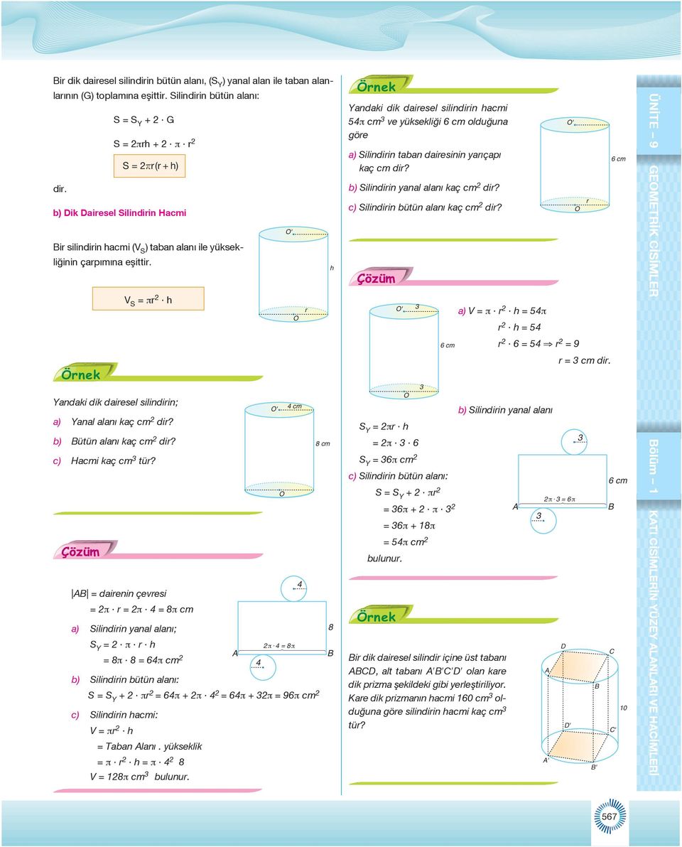 = direnin çevresi = π r = π = 8π cm ) Silindirin ynl lnı; S Y = π r = 8π 8 = π cm b) Silindirin bütün lnı: ' r ' cm 8 cm 8 π = 8 π S = S Y + πr = π + π = π + π = 9π cm c) Silindirin cmi: V = πr = bn