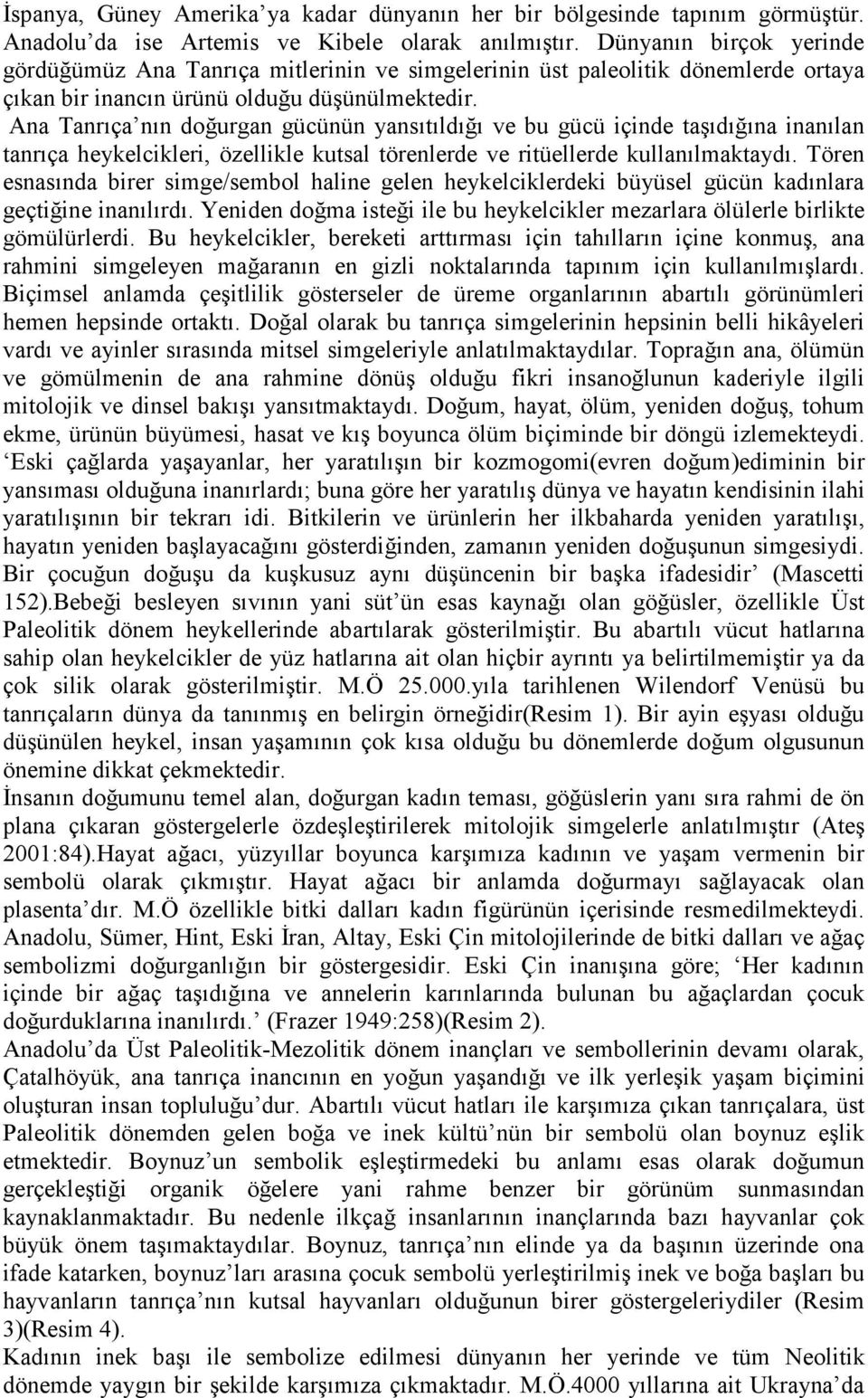 Ana Tanrıça nın doğurgan gücünün yansıtıldığı ve bu gücü içinde taşıdığına inanılan tanrıça heykelcikleri, özellikle kutsal törenlerde ve ritüellerde kullanılmaktaydı.