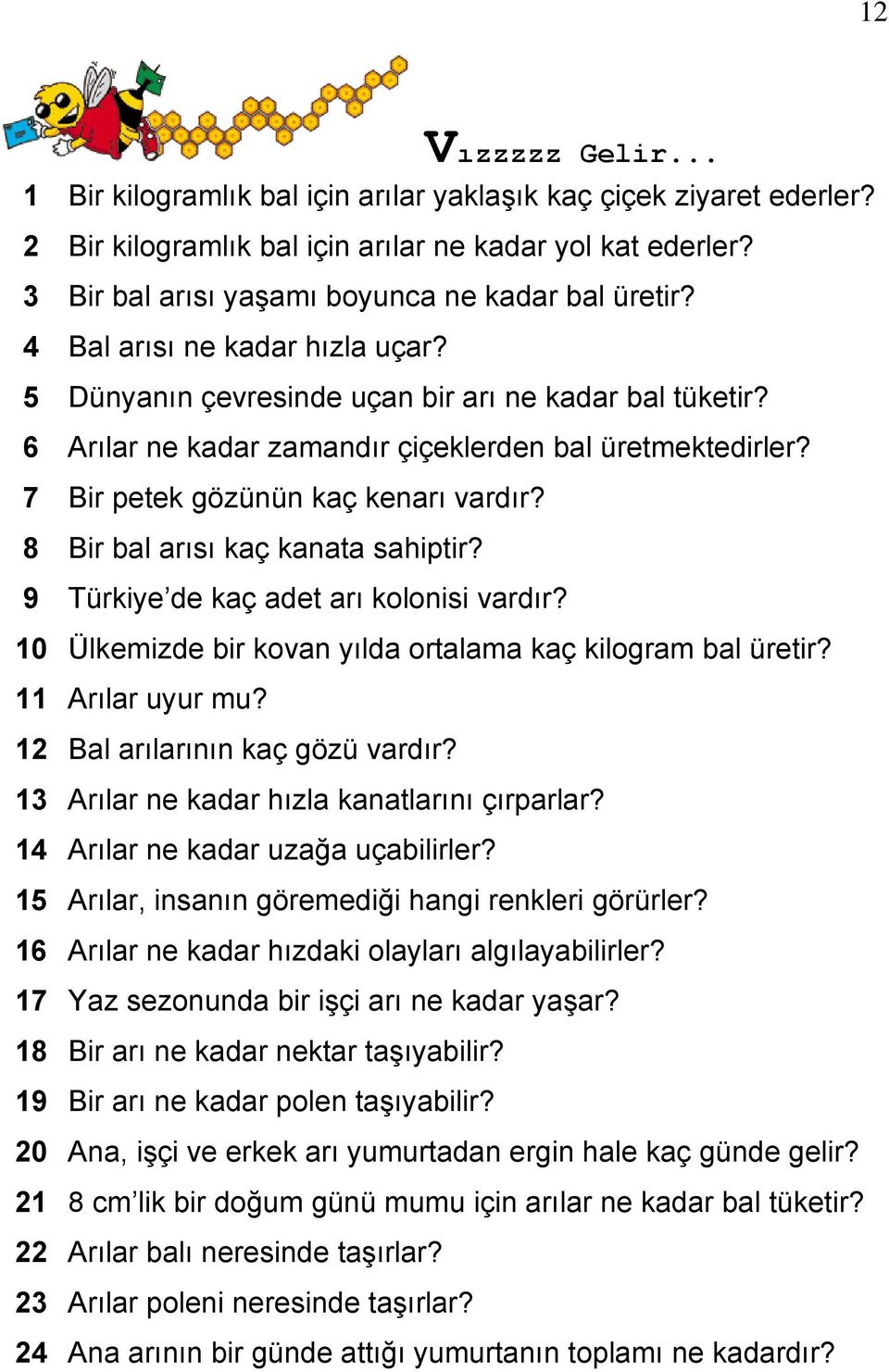 6 Arılar ne kadar zamandır çiçeklerden bal üretmektedirler? 7 Bir petek gözünün kaç kenarı vardır? 8 Bir bal arısı kaç kanata sahiptir? 9 Türkiye de kaç adet arı kolonisi vardır?