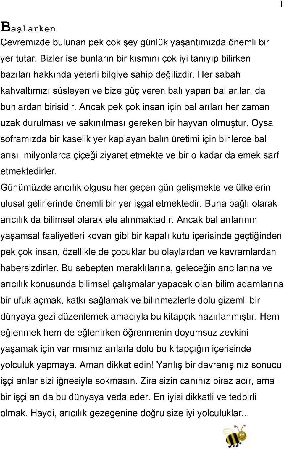 Ancak pek çok insan için bal arıları her zaman uzak durulması ve sakınılması gereken bir hayvan olmuştur.