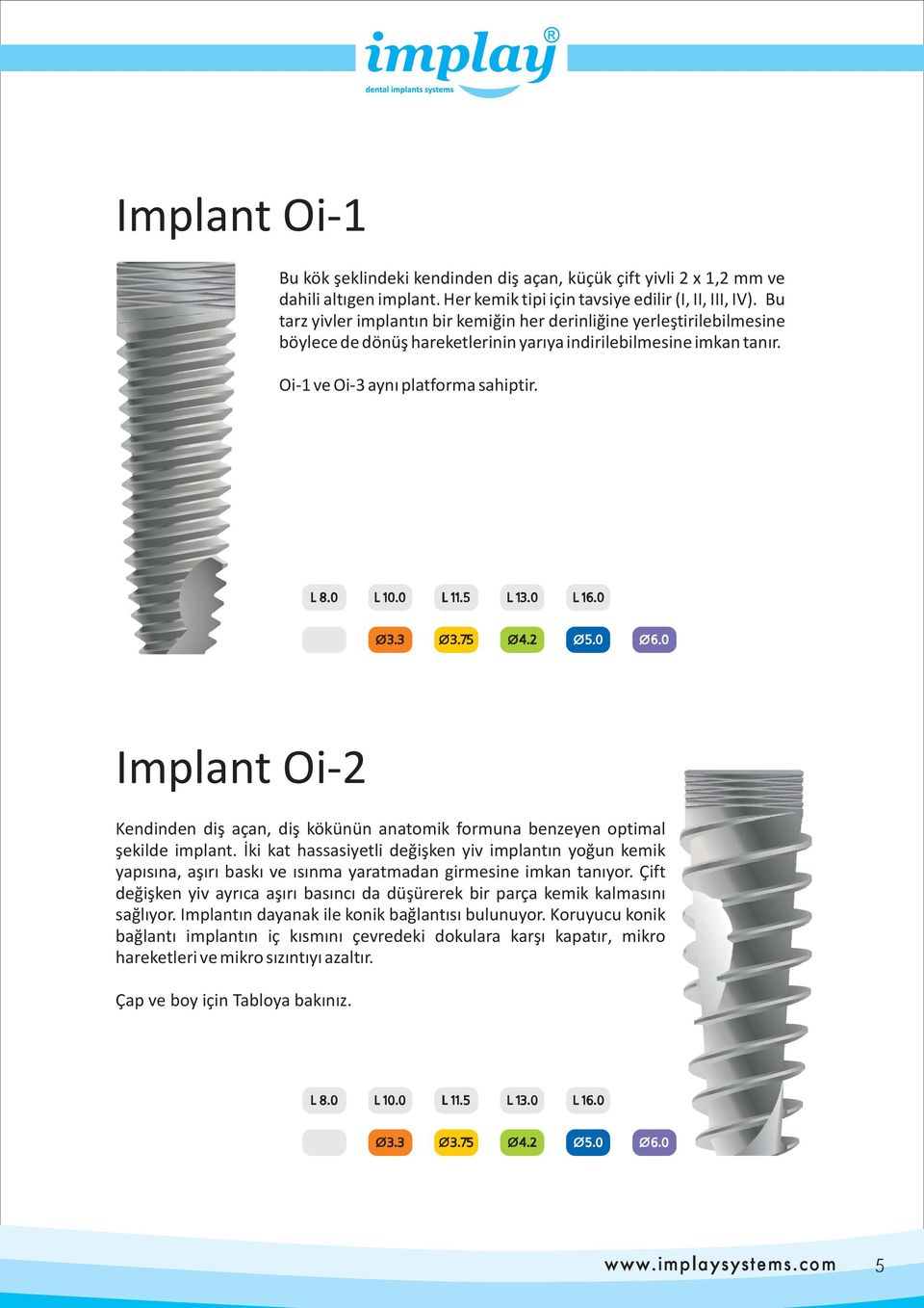Implant Oi-2 Kendinden diş açan, diş kökünün anatomik formuna benzeyen optimal şekilde implant.