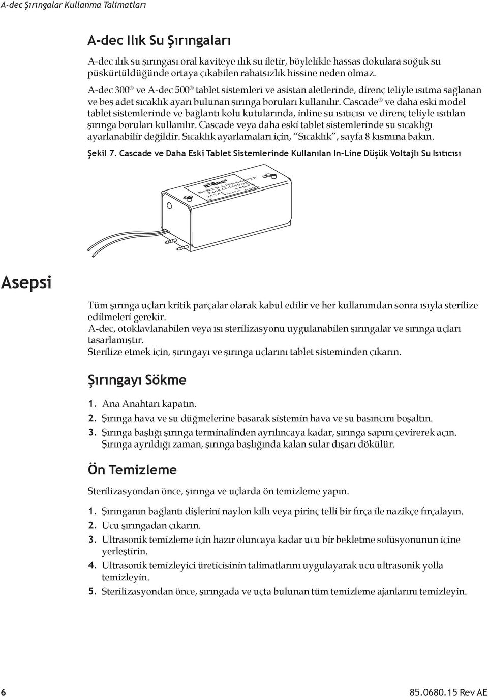 Cascade ve daha eski model tablet sistemlerinde ve bağlantı kolu kutularında, inline su ısıtıcısı ve direnç teliyle ısıtılan şırınga boruları kullanılır.