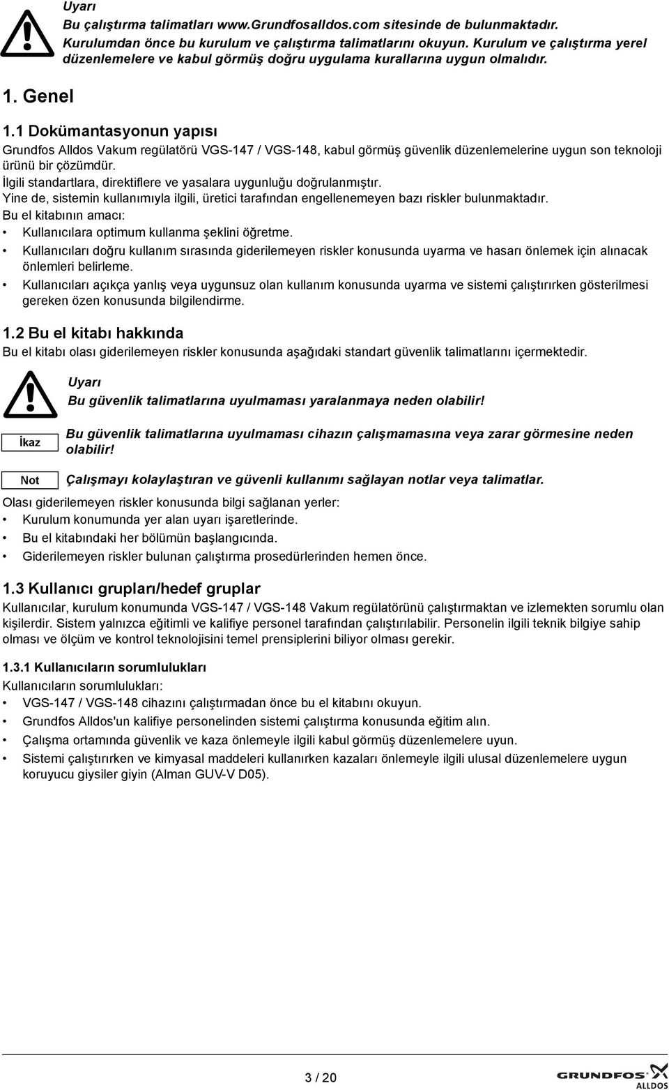 1 Dokümantasyonun yapısı Grundfos Alldos Vakum regülatörü VGS-147 / VGS-148, kabul görmüş güvenlik düzenlemelerine uygun son teknoloji ürünü bir çözümdür.