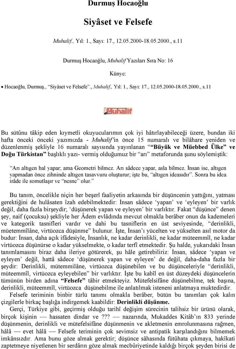 11 Bu sütûnu tâkip eden kıymetli okuyucularımın çok iyi hâtırlayabileceği üzere, bundan iki hafta önceki önceki yazımızda - Muhalif in önce 15 numaralı ve bilâhare yeniden ve düzenlenmiş şekliyle 16