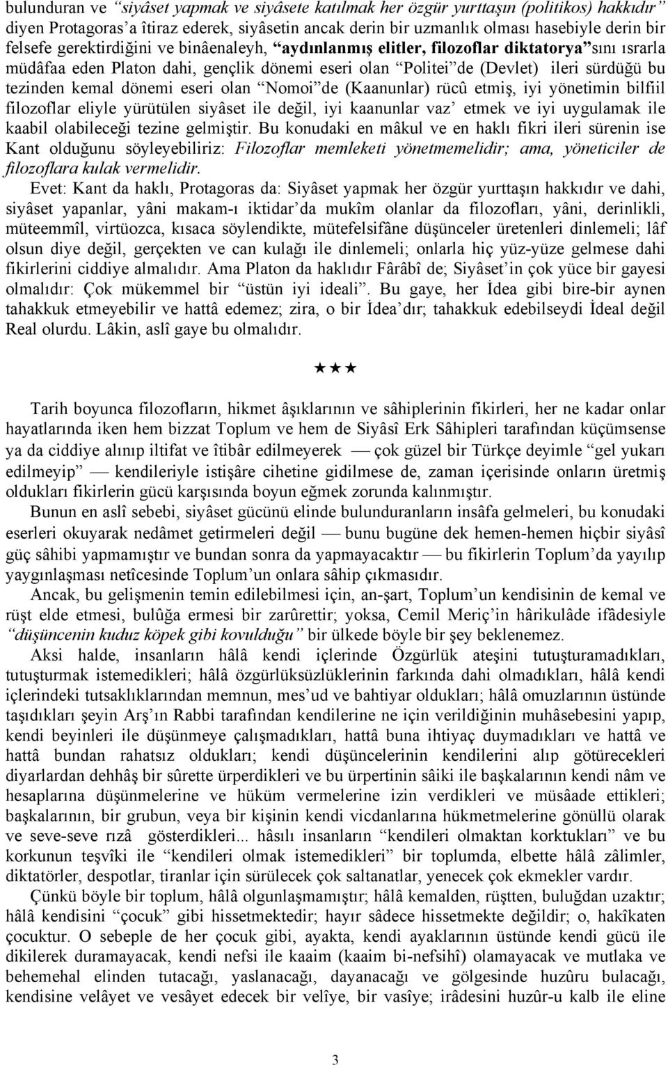 eseri olan Nomoi de (Kaanunlar) rücû etmiş, iyi yönetimin bilfiil filozoflar eliyle yürütülen siyâset ile değil, iyi kaanunlar vaz etmek ve iyi uygulamak ile kaabil olabileceği tezine gelmiştir.