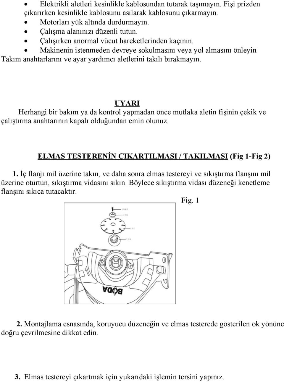 Makinenin istenmeden devreye sokulmasını veya yol almasını önleyin Takım anahtarlarını ve ayar yardımcı aletlerini takılı bırakmayın.