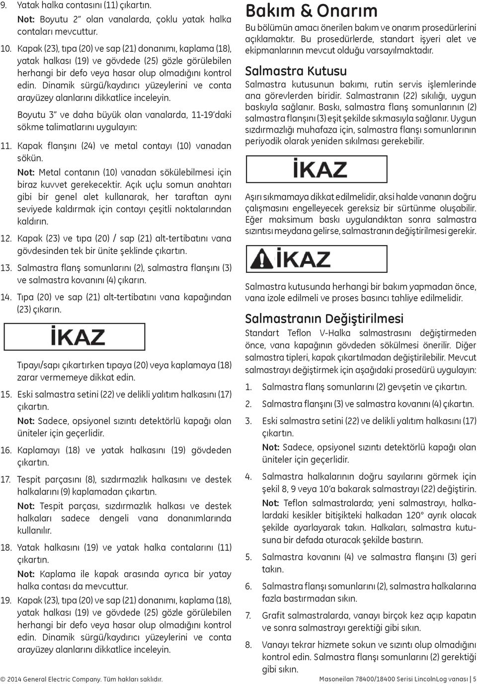 Dinamik sürgü/kaydırıcı yüzeylerini ve conta arayüzey alanlarını dikkatlice inceleyin. Boyutu 3 ve daha büyük olan vanalarda, 11-19 daki sökme talimatlarını uygulayın: 11.