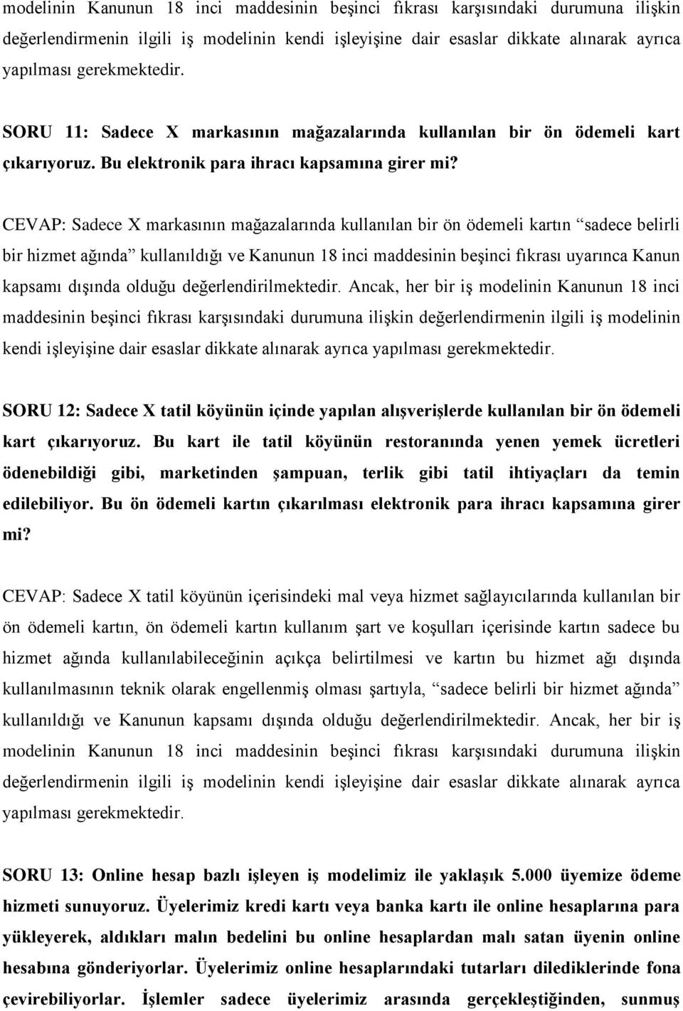 CEVAP: Sadece X markasının mağazalarında kullanılan bir ön ödemeli kartın sadece belirli bir hizmet ağında kullanıldığı ve Kanunun 18 inci maddesinin beşinci fıkrası uyarınca Kanun kapsamı dışında