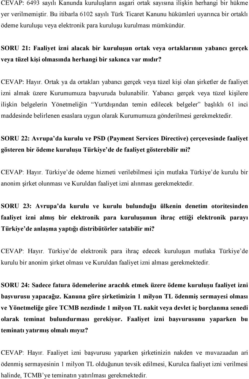 SORU 21: Faaliyet izni alacak bir kuruluşun ortak veya ortaklarının yabancı gerçek veya tüzel kişi olmasında herhangi bir sakınca var mıdır? CEVAP: Hayır.