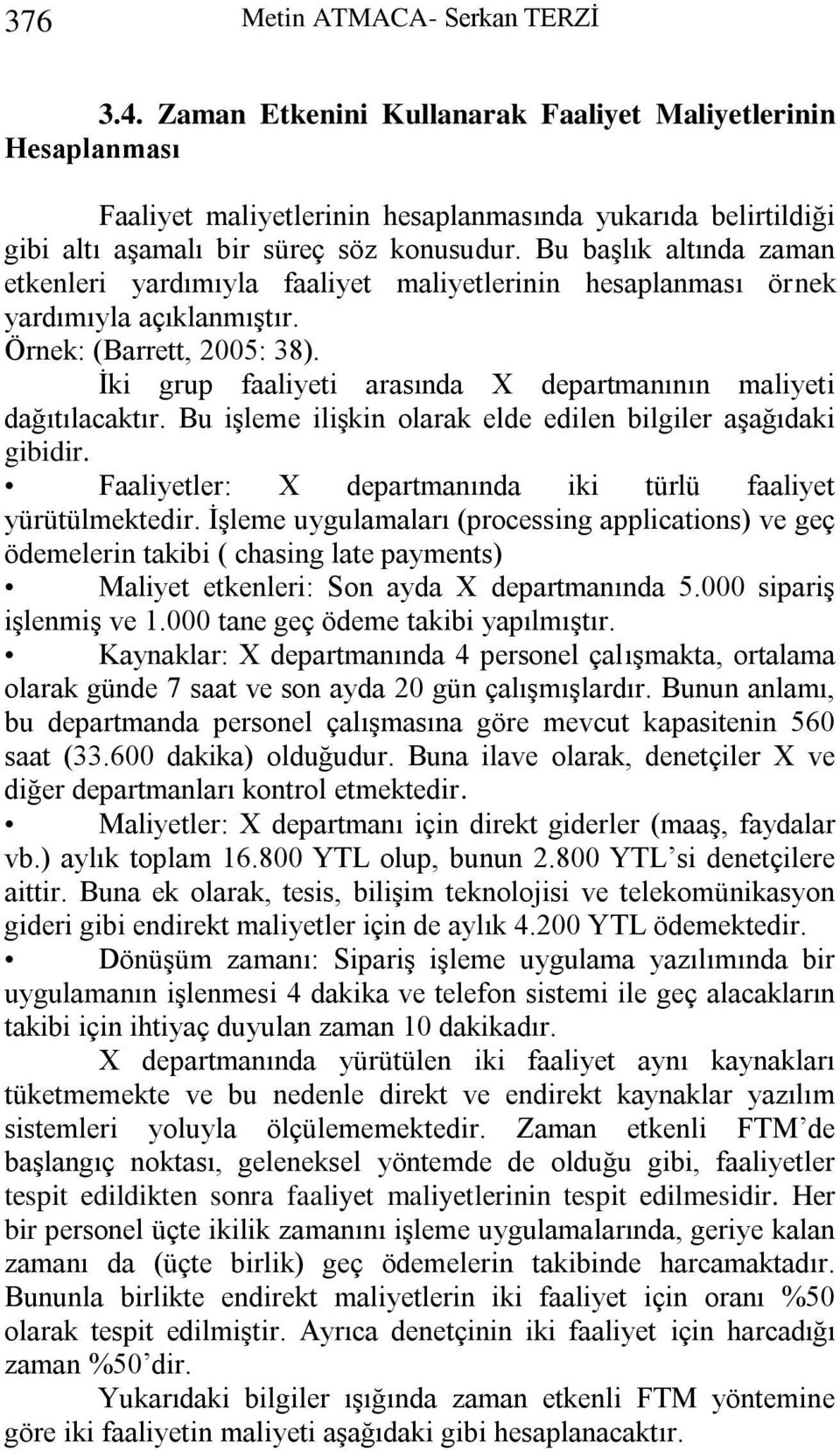 Bu başlık altında zaman etkenleri yardımıyla faaliyet maliyetlerinin hesaplanması örnek yardımıyla açıklanmıştır. Örnek: (Barrett, 2005: 38).