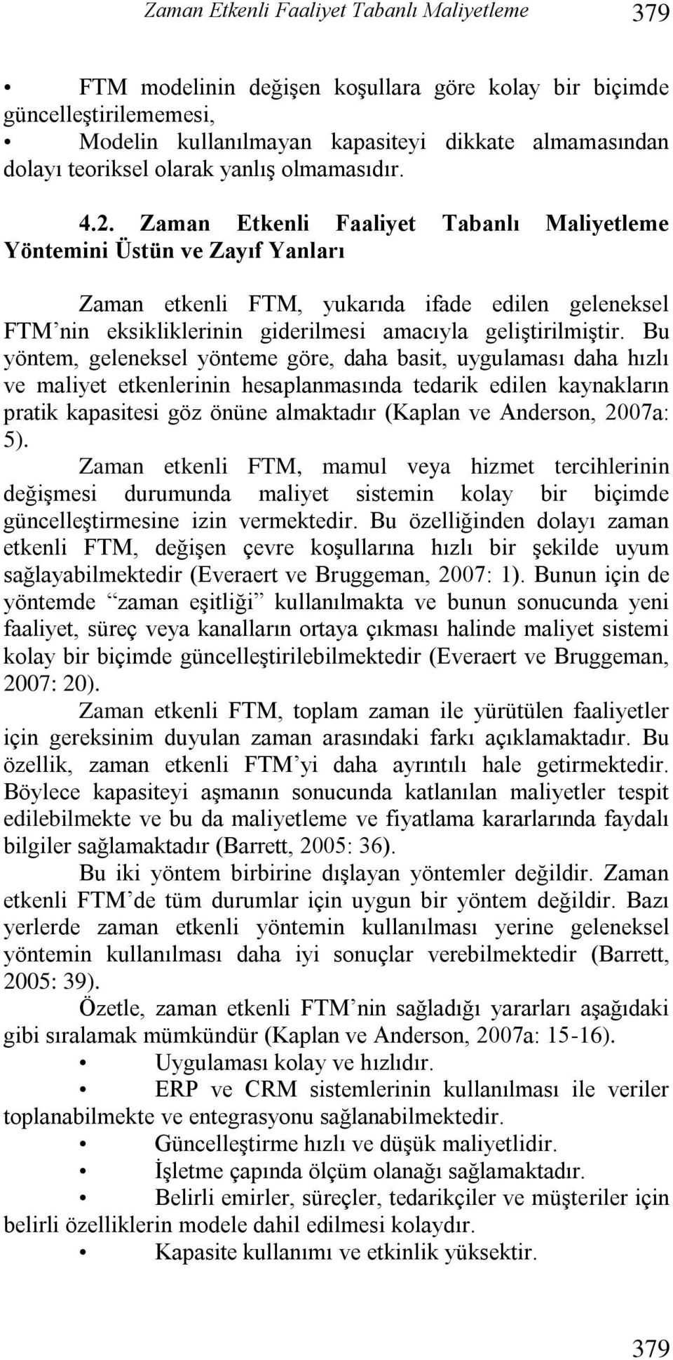 Zaman Etkenli Faaliyet Tabanlı Maliyetleme Yöntemini Üstün ve Zayıf Yanları Zaman etkenli FTM, yukarıda ifade edilen geleneksel FTM nin eksikliklerinin giderilmesi amacıyla geliştirilmiştir.