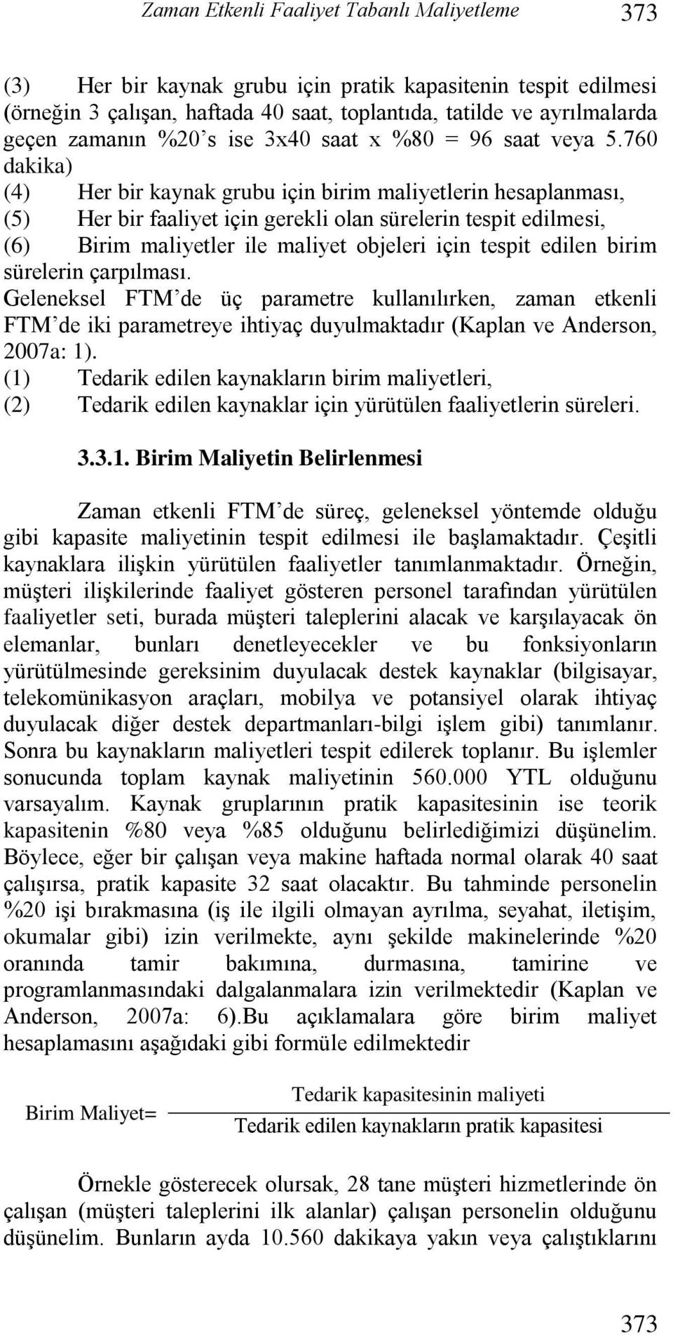 760 dakika) (4) Her bir kaynak grubu için birim maliyetlerin hesaplanması, (5) Her bir faaliyet için gerekli olan sürelerin tespit edilmesi, (6) Birim maliyetler ile maliyet objeleri için tespit