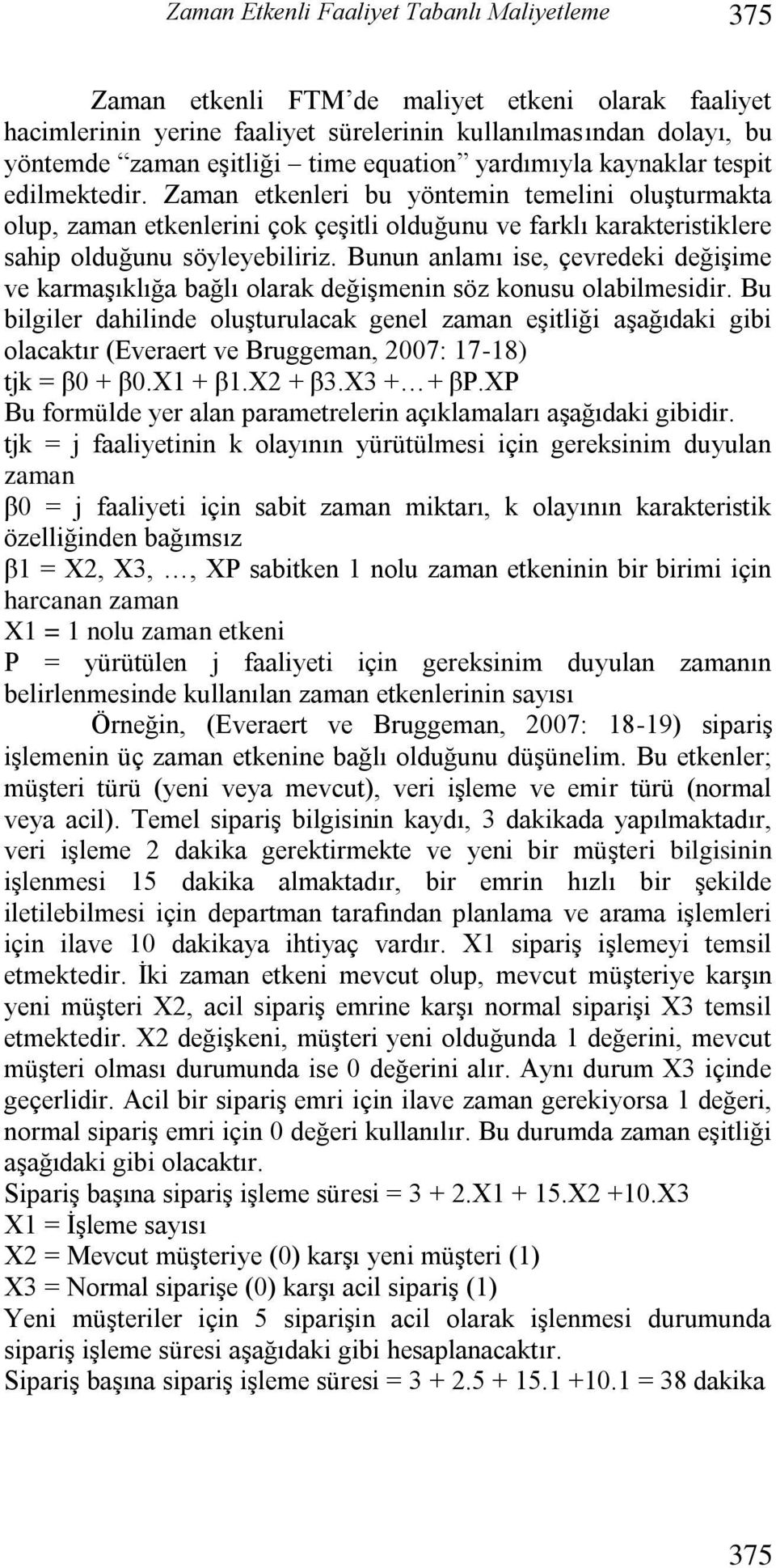 Zaman etkenleri bu yöntemin temelini oluşturmakta olup, zaman etkenlerini çok çeşitli olduğunu ve farklı karakteristiklere sahip olduğunu söyleyebiliriz.