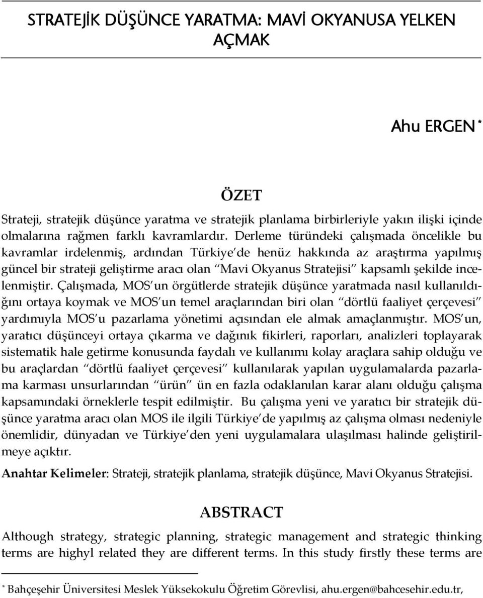 Derleme türündeki çalışmada öncelikle bu kavramlar irdelenmiş, ardından Türkiye de henüz hakkında az araştırma yapılmış güncel bir strateji geliştirme aracı olan Mavi Okyanus Stratejisi kapsamlı