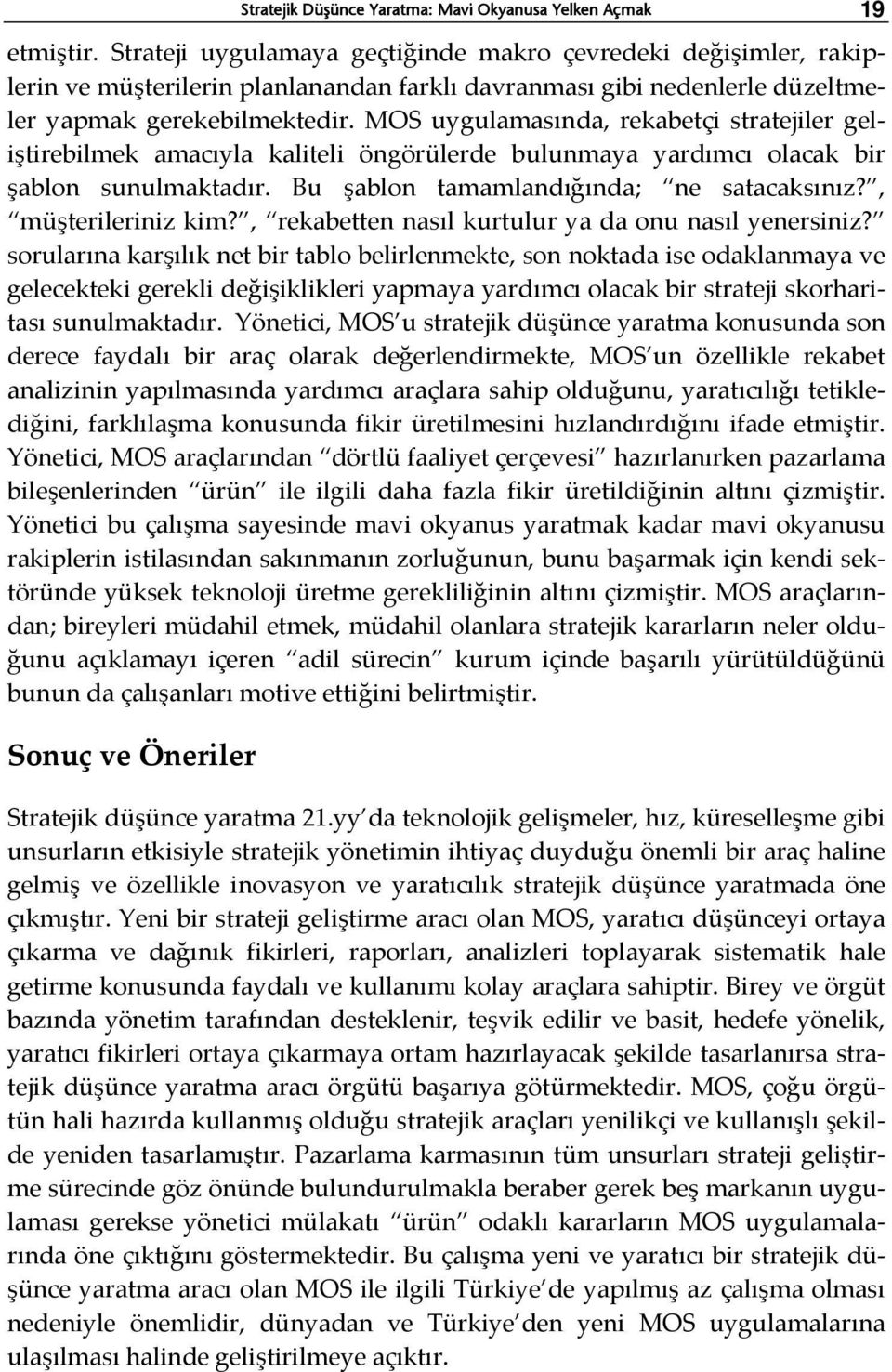 MOS uygulamasında, rekabetçi stratejiler geliştirebilmek amacıyla kaliteli öngörülerde bulunmaya yardımcı olacak bir şablon sunulmaktadır. Bu şablon tamamlandığında; ne satacaksınız?