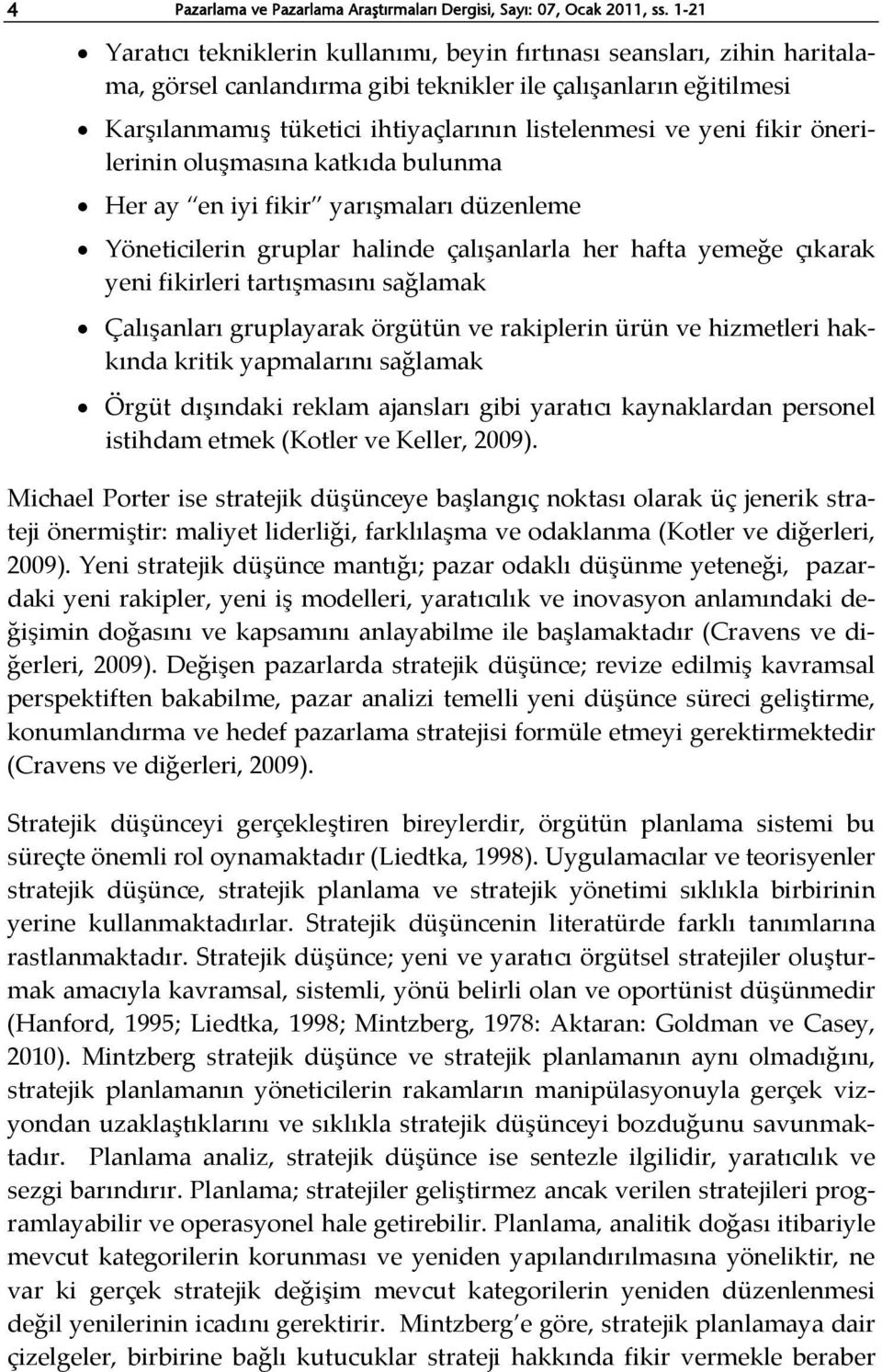 yeni fikir önerilerinin oluşmasına katkıda bulunma Her ay en iyi fikir yarışmaları düzenleme Yöneticilerin gruplar halinde çalışanlarla her hafta yemeğe çıkarak yeni fikirleri tartışmasını sağlamak