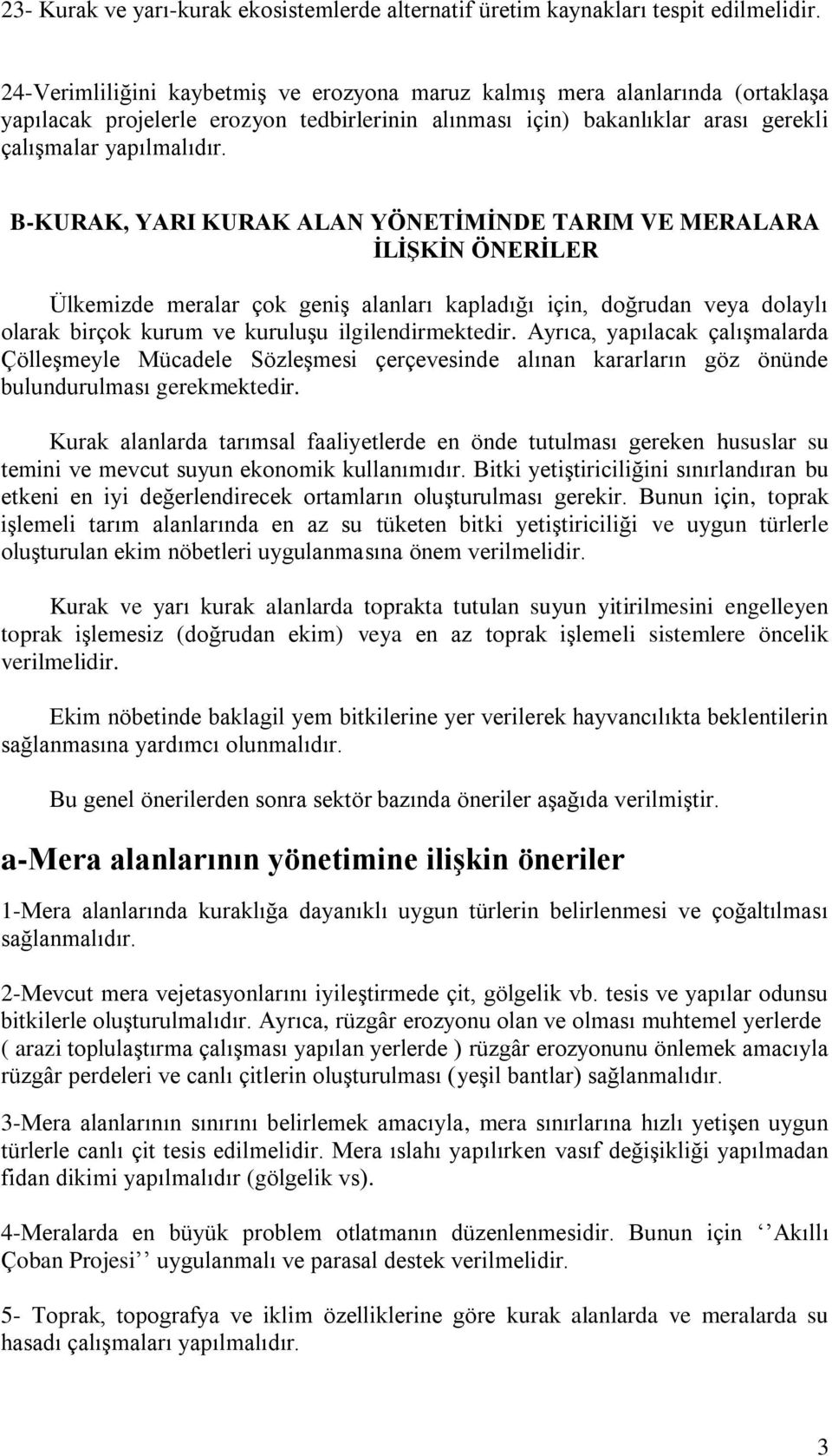 B-KURAK, YARI KURAK ALAN YÖNETİMİNDE TARIM VE MERALARA İLİŞKİN ÖNERİLER Ülkemizde meralar çok geniş alanları kapladığı için, doğrudan veya dolaylı olarak birçok kurum ve kuruluşu ilgilendirmektedir.