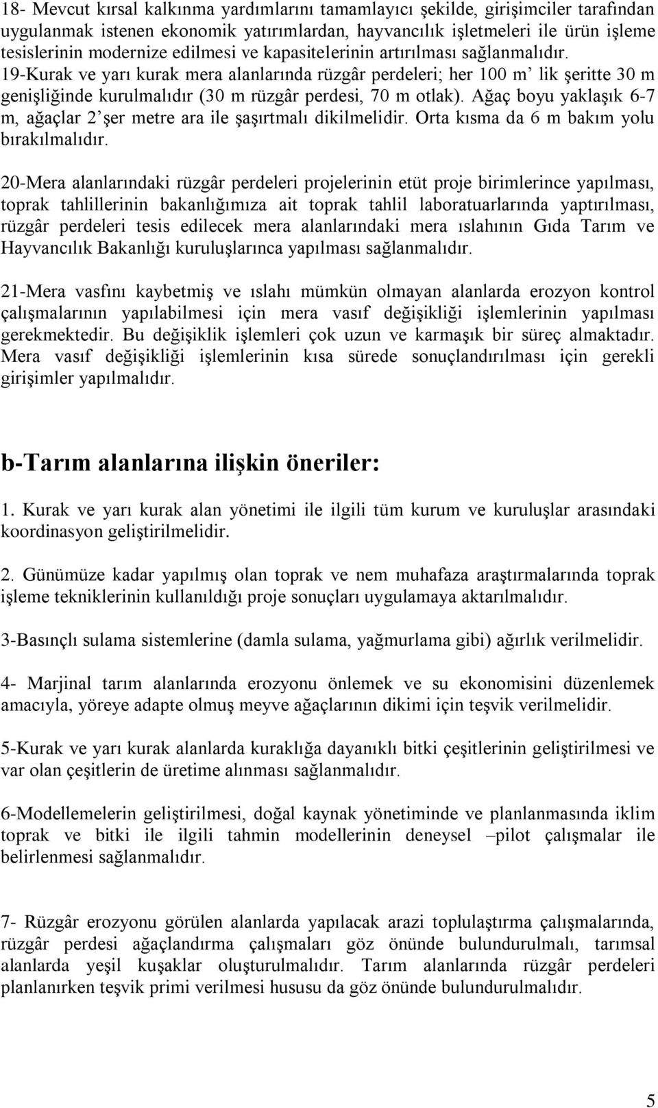 Ağaç boyu yaklaşık 6-7 m, ağaçlar 2 şer metre ara ile şaşırtmalı dikilmelidir. Orta kısma da 6 m bakım yolu bırakılmalıdır.