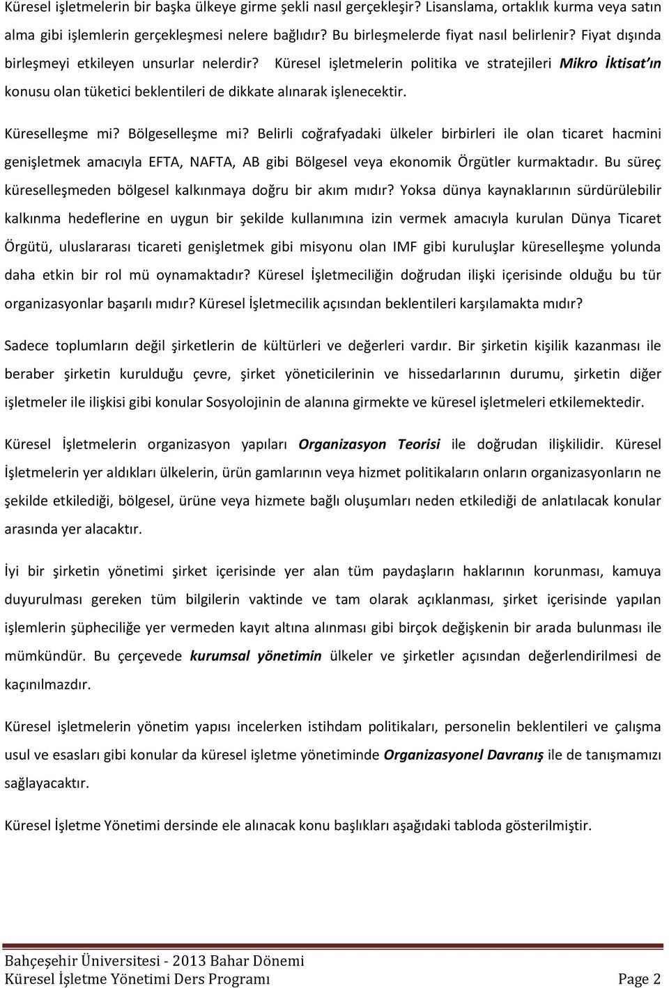 Bölgeselleşme mi? Belirli cğrafyadaki ülkeler birbirleri ile lan ticaret hacmini genişletmek amacıyla EFTA, NAFTA, AB gibi Bölgesel veya eknmik Örgütler kurmaktadır.