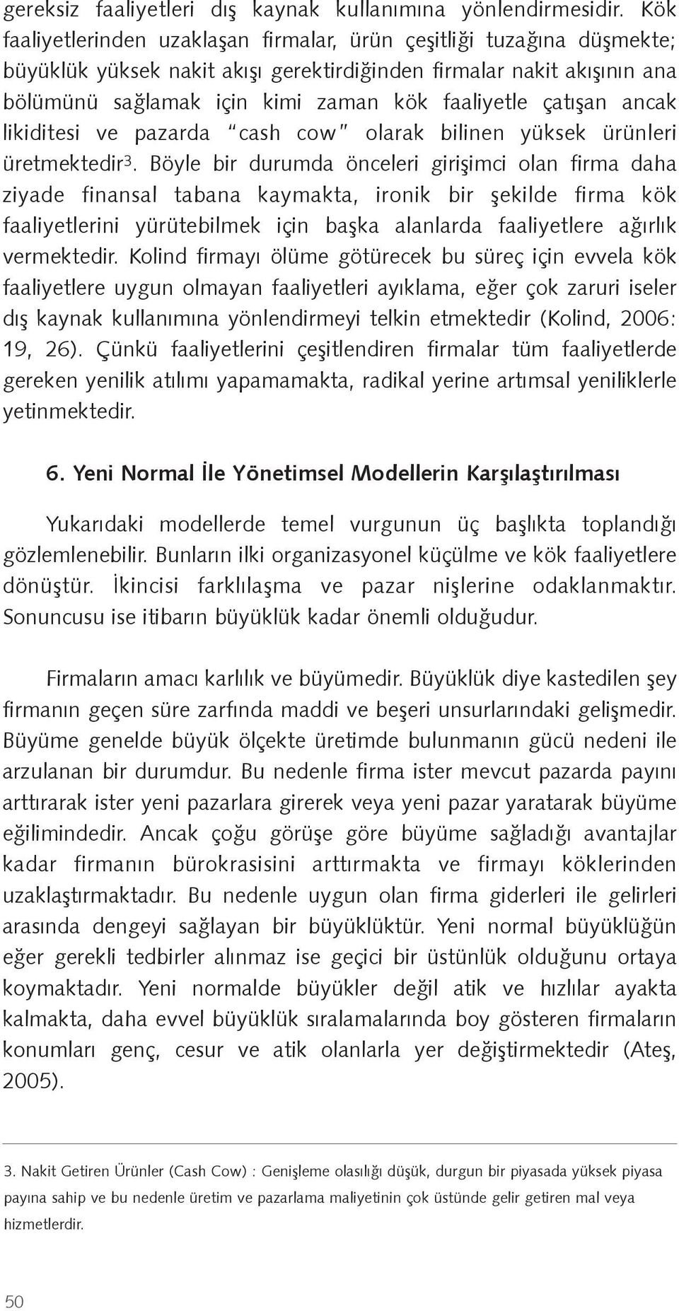 çatı an ancak likiditesi ve pazarda cash cow olarak bilinen yüksek ürünleri üretmektedir 3.