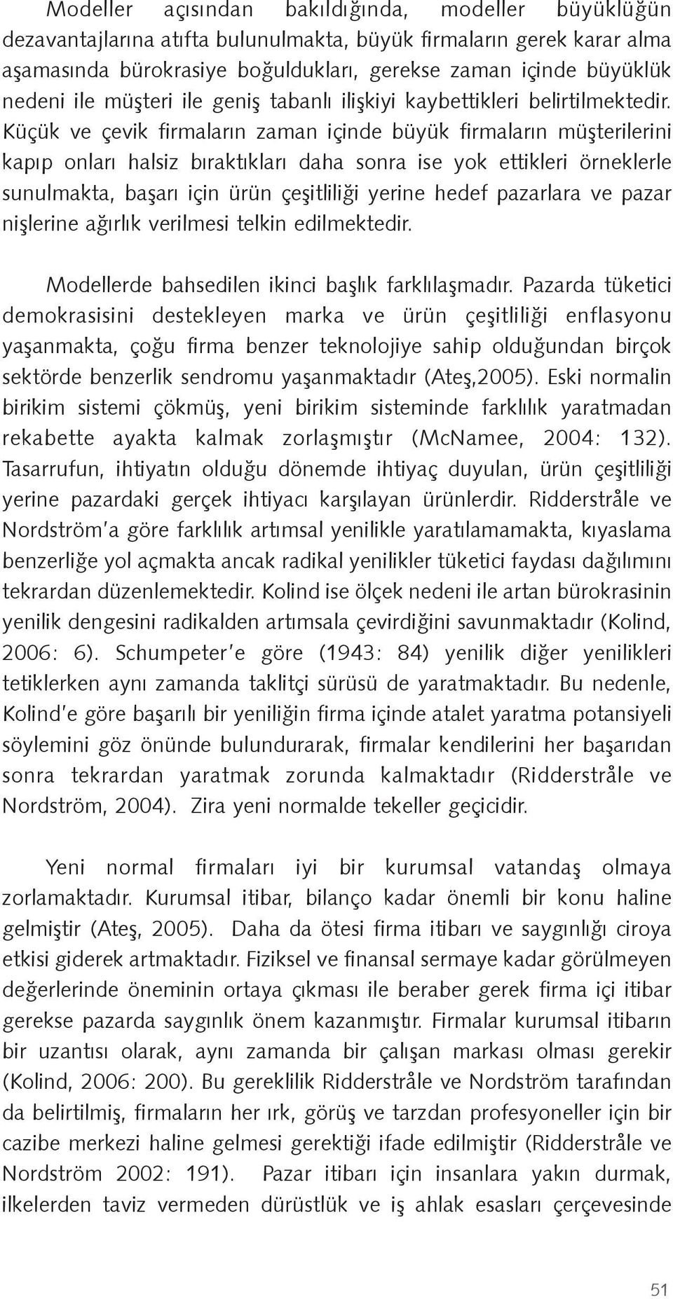 Küçük ve çevik firmaların zaman içinde büyük firmaların mü terilerini kapıp onları halsiz bıraktıkları daha sonra ise yok ettikleri örneklerle sunulmakta, ba arı için ürün çe itlili i yerine hedef