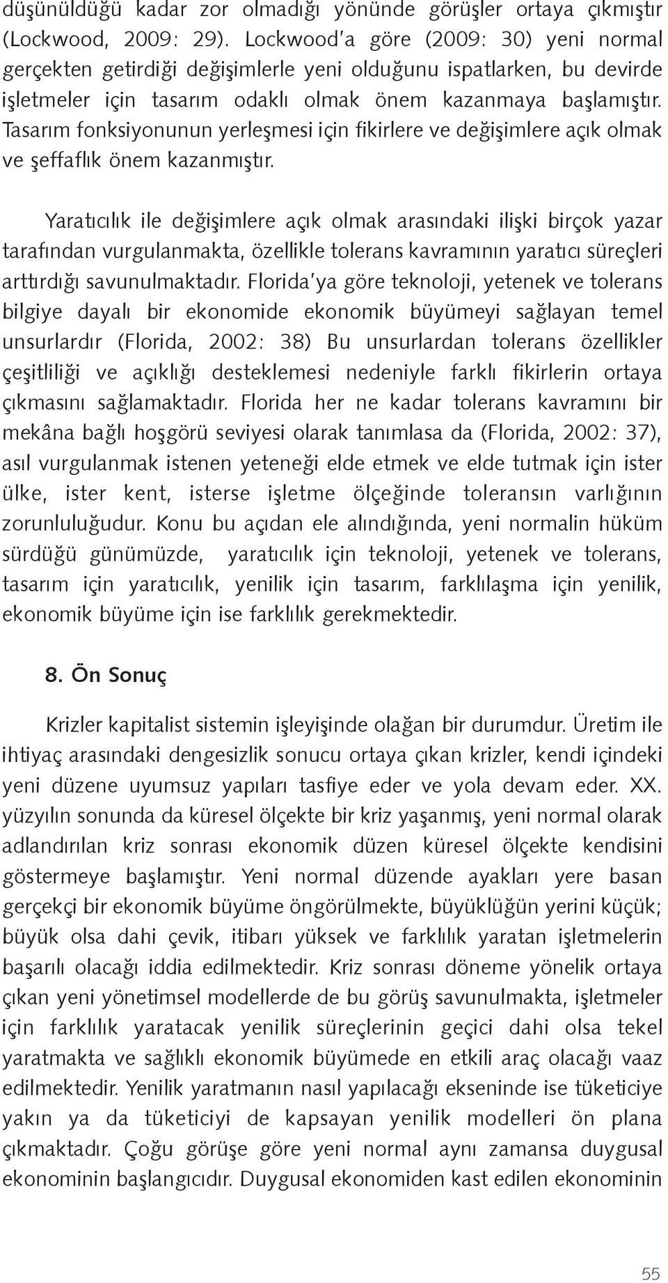 Tasarım fonksiyonunun yerle mesi için fikirlere ve de i imlere açık olmak ve effaflık önem kazanmı tır.