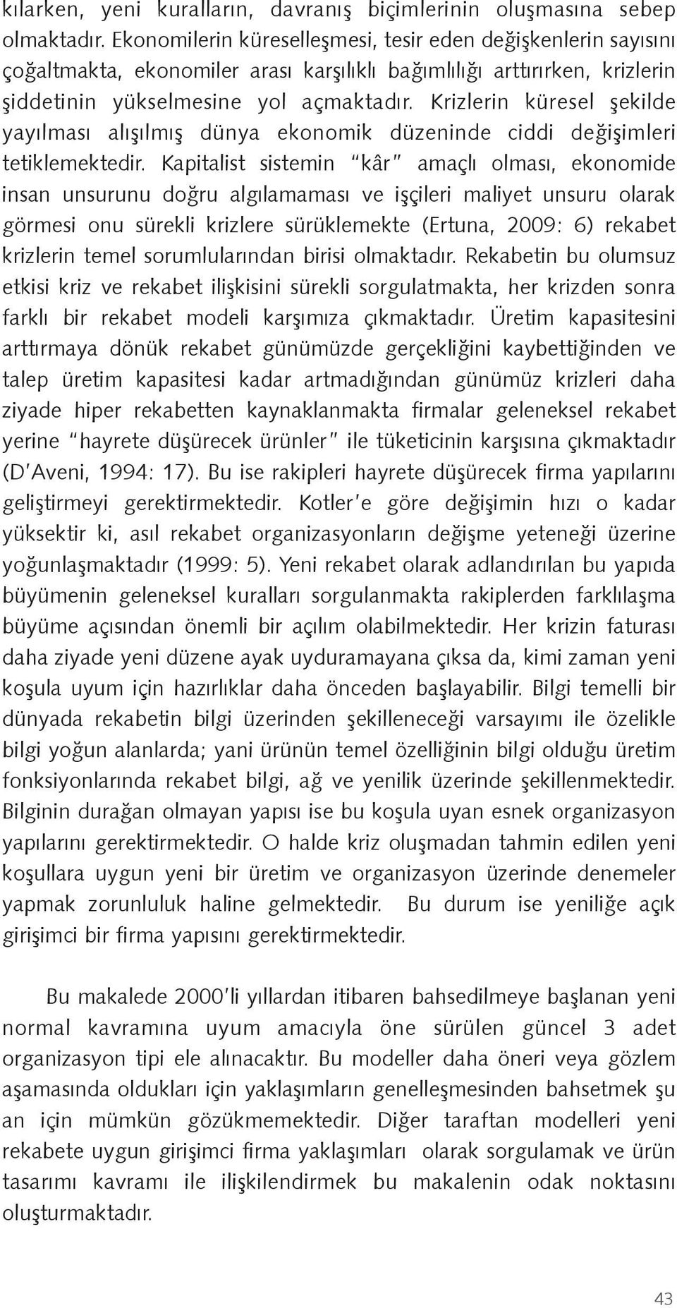 Krizlerin küresel ekilde yayılması alı ılmı dünya ekonomik düzeninde ciddi de i imleri tetiklemektedir.