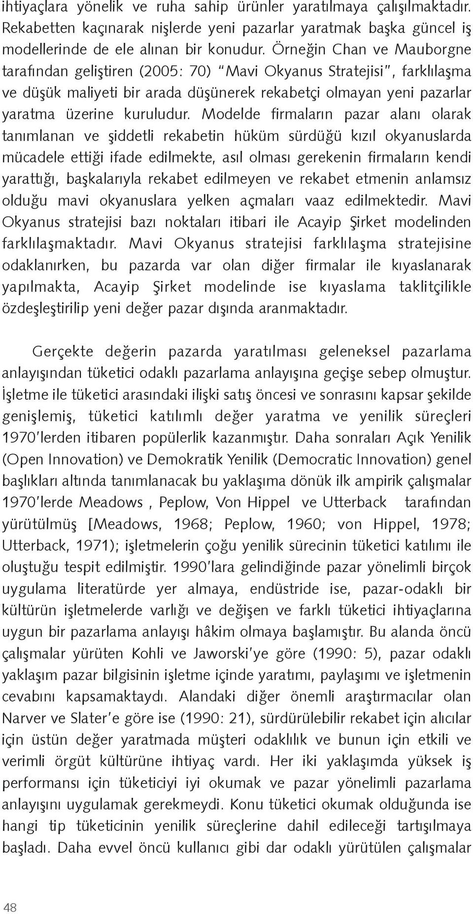 Modelde firmaların pazar alanı olarak tanımlanan ve iddetli rekabetin hüküm sürdü ü kızıl okyanuslarda mücadele etti i ifade edilmekte, asıl olması gerekenin firmaların kendi yarattı ı, ba kalarıyla