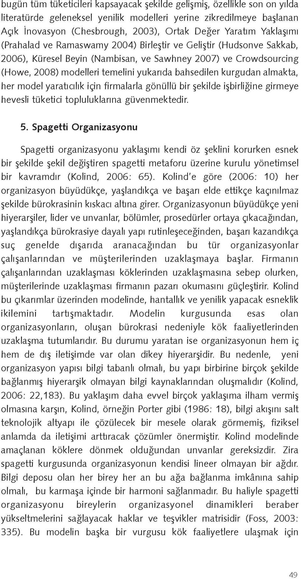 kurgudan almakta, her model yaratıcılık için firmalarla gönüllü bir ekilde i birli ine girmeye hevesli tüketici topluluklarına güvenmektedir. 5.