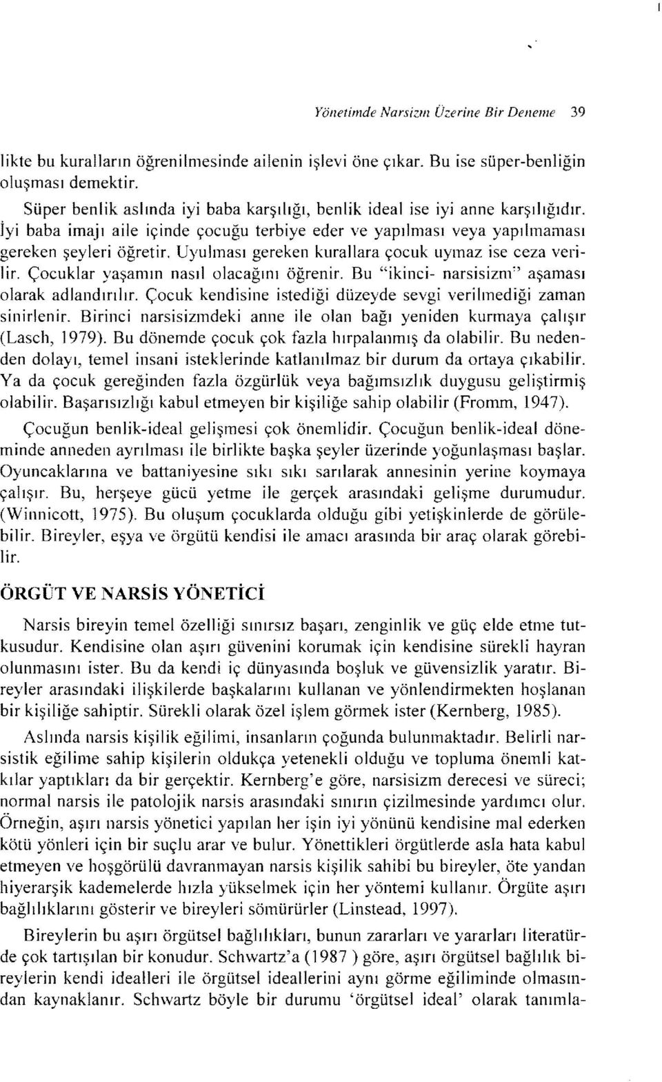 Uyulması gereken kurallara çocuk uymaz ise ceza verilir. Çocuklar yaşamın nasılolacağını öğrenir. Bu "ikinci- narsisizm~' aşaması olarak adlandırılır.