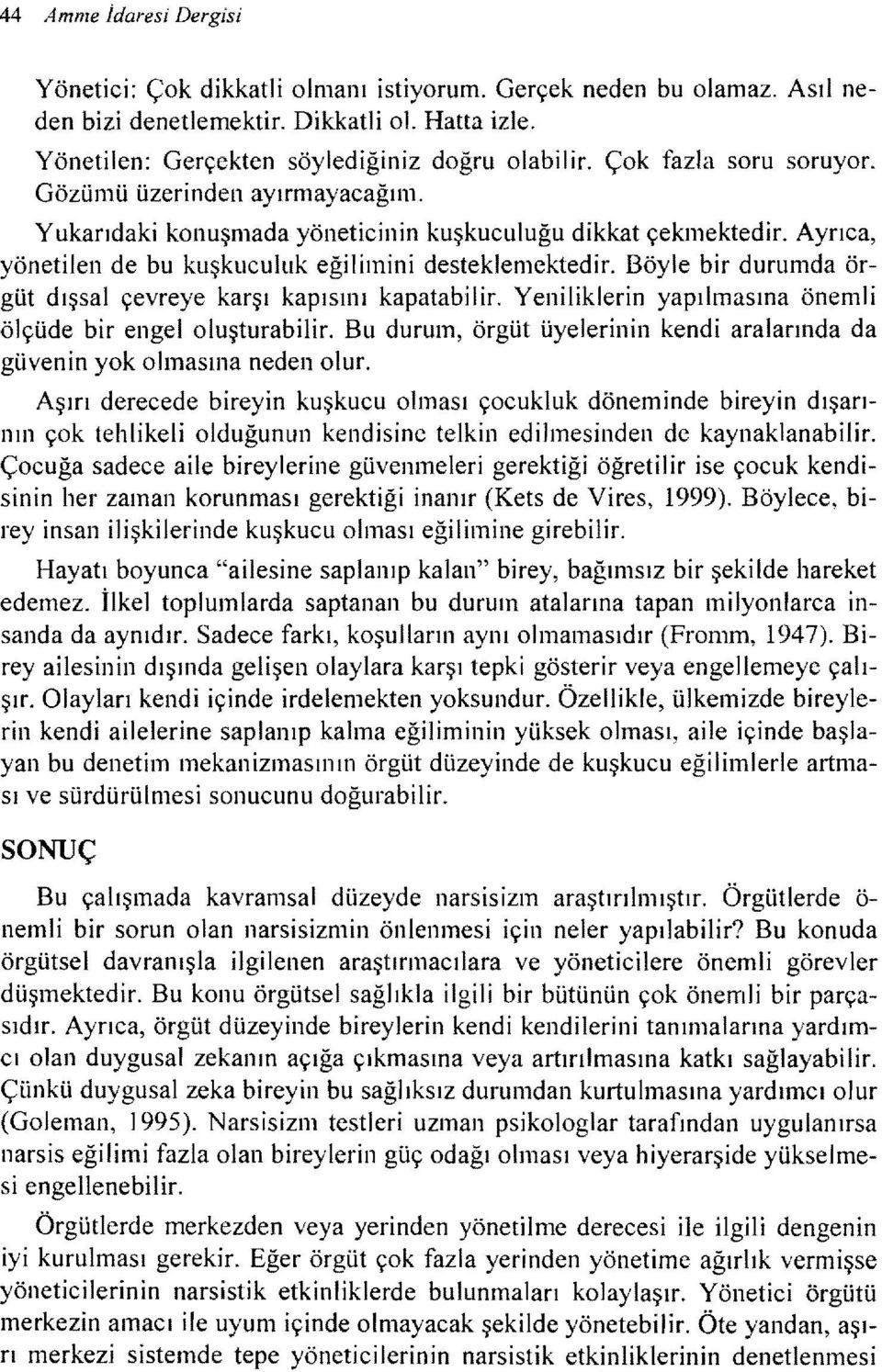 Böyle bir durumda örgüt dışsal çevreye karşı kapısını kapatabilir. Yeniliklerin yapılmasına önemli ölçüde bir engeloluşturabilir.