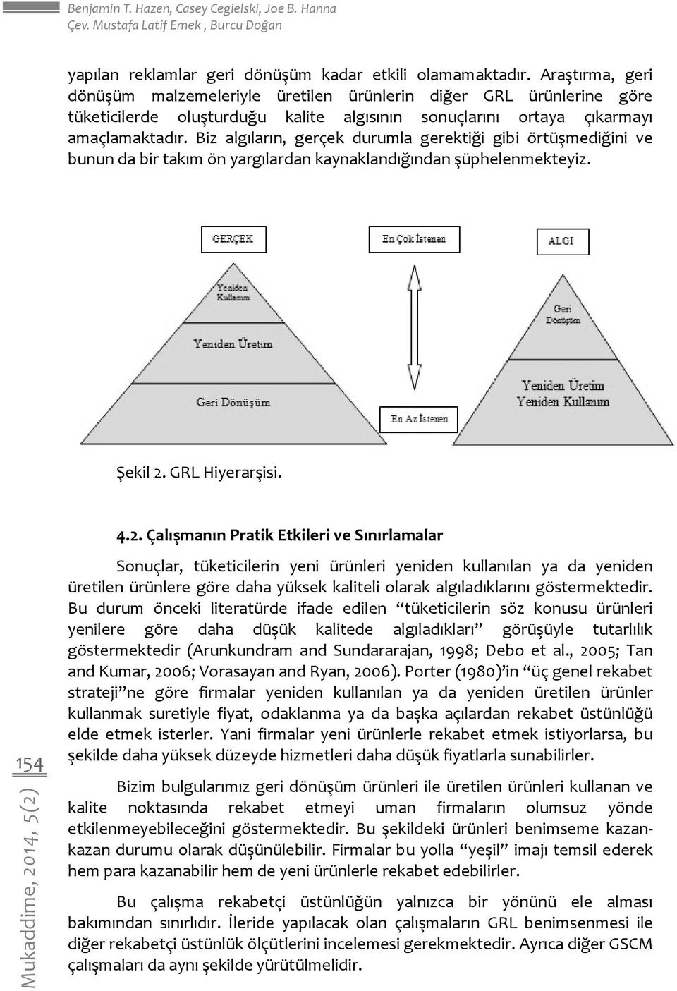 Biz algıların, gerçek durumla gerektiği gibi örtüşmediğini ve bunun da bir takım ön yargılardan kaynaklandığından şüphelenmekteyiz. Şekil 2.