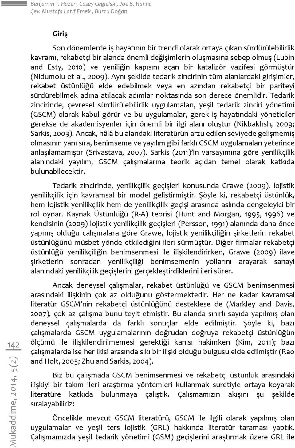 and Esty, 2010) ve yeniliğin kapısını açan bir katalizör vazifesi görmüştür (Nidumolu et al., 2009).