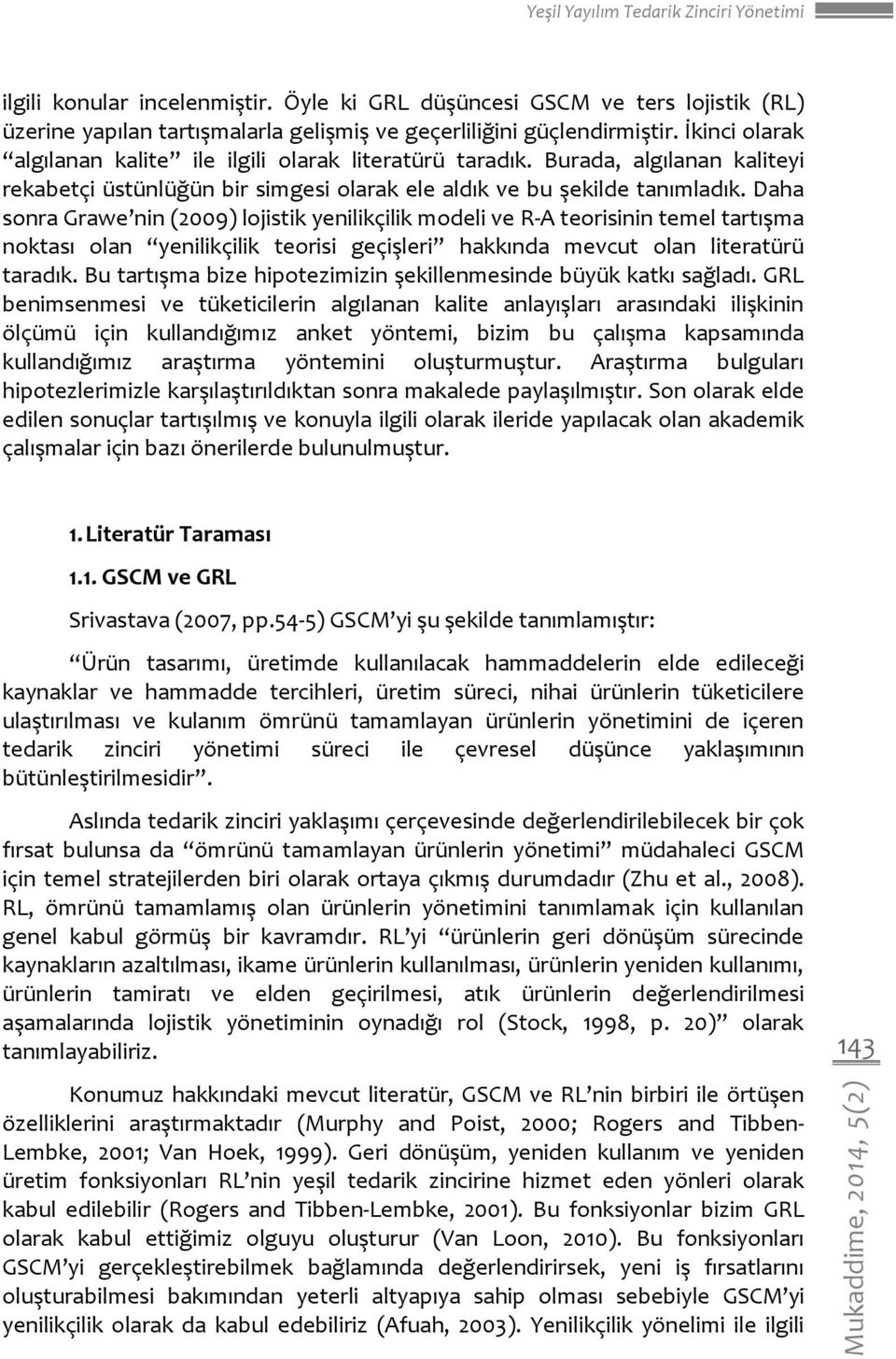 Daha sonra Grawe nin (2009) lojistik yenilikçilik modeli ve R-A teorisinin temel tartışma noktası olan yenilikçilik teorisi geçişleri hakkında mevcut olan literatürü taradık.