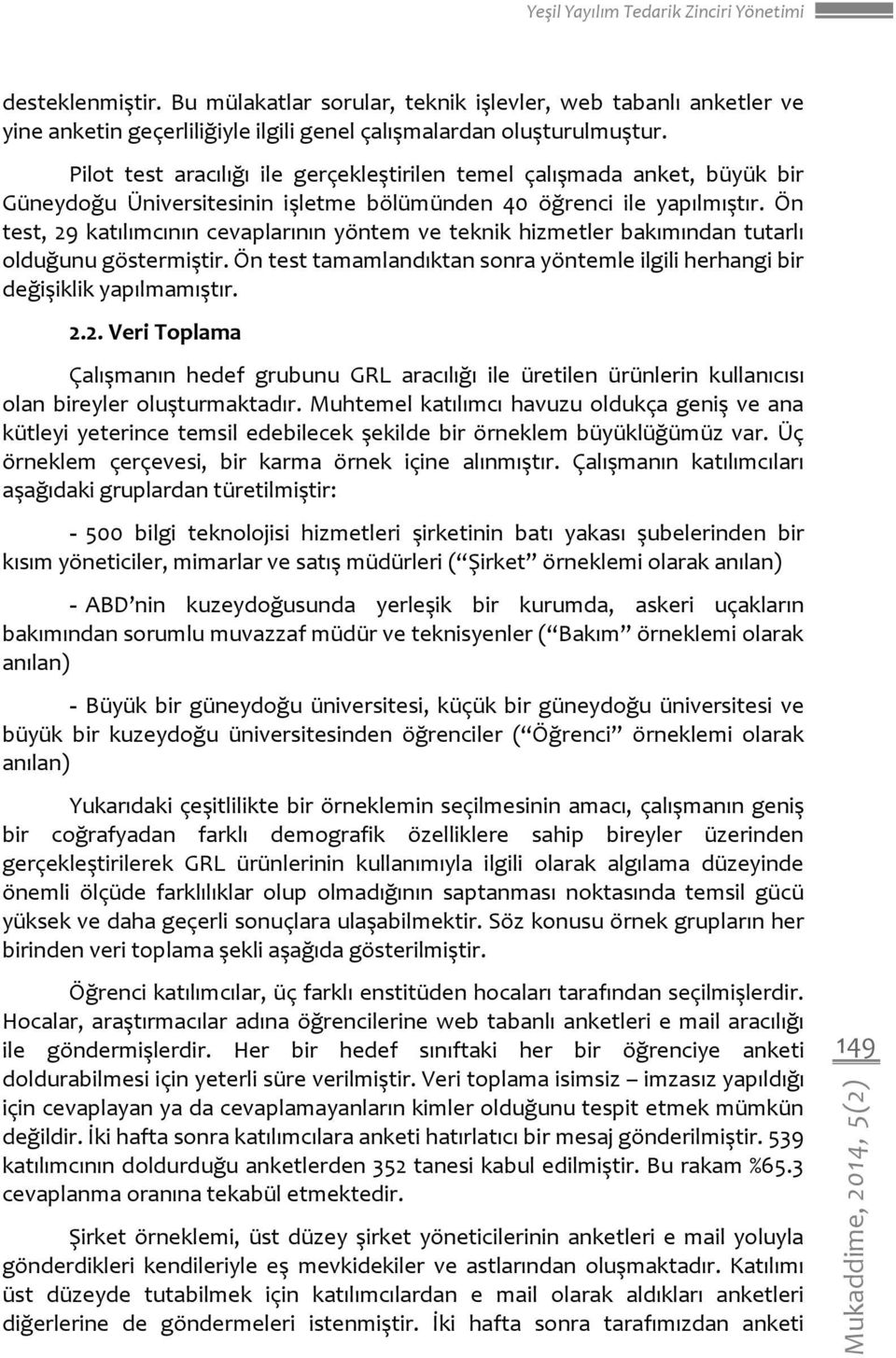 Ön test, 29 katılımcının cevaplarının yöntem ve teknik hizmetler bakımından tutarlı olduğunu göstermiştir. Ön test tamamlandıktan sonra yöntemle ilgili herhangi bir değişiklik yapılmamıştır. 2.2. Veri Toplama Çalışmanın hedef grubunu GRL aracılığı ile üretilen ürünlerin kullanıcısı olan bireyler oluşturmaktadır.