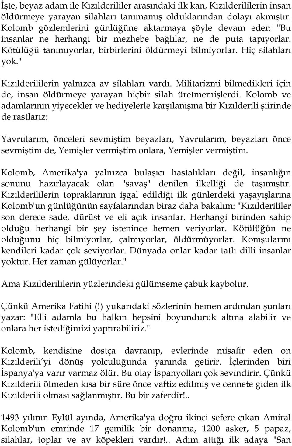 Hiç silahları yok." Kızılderililerin yalnızca av silahları vardı. Militarizmi bilmedikleri için de, insan öldürmeye yarayan hiçbir silah üretmemişlerdi.