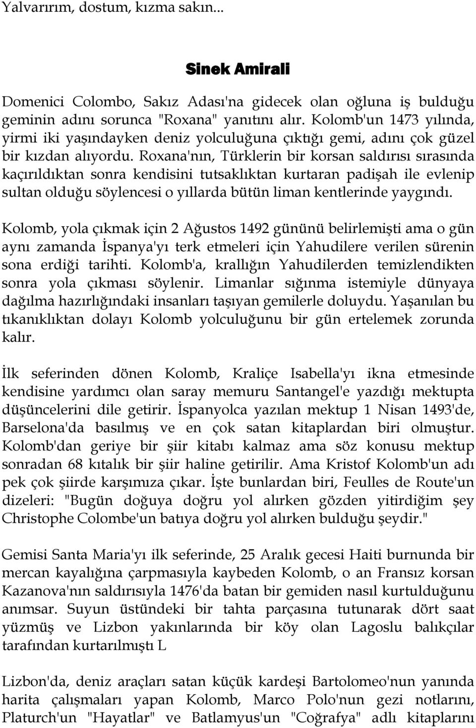 Roxana'nın, Türklerin bir korsan saldırısı sırasında kaçırıldıktan sonra kendisini tutsaklıktan kurtaran padişah ile evlenip sultan olduğu söylencesi o yıllarda bütün liman kentlerinde yaygındı.