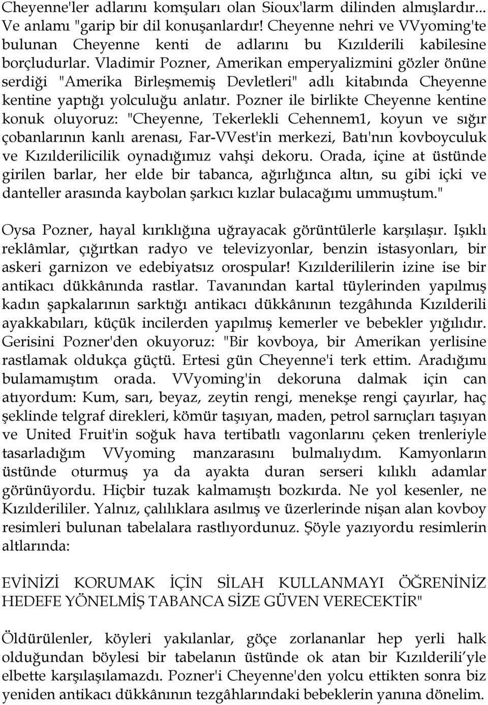 Vladimir Pozner, Amerikan emperyalizmini gözler önüne serdiği "Amerika Birleşmemiş Devletleri" adlı kitabında Cheyenne kentine yaptığı yolculuğu anlatır.